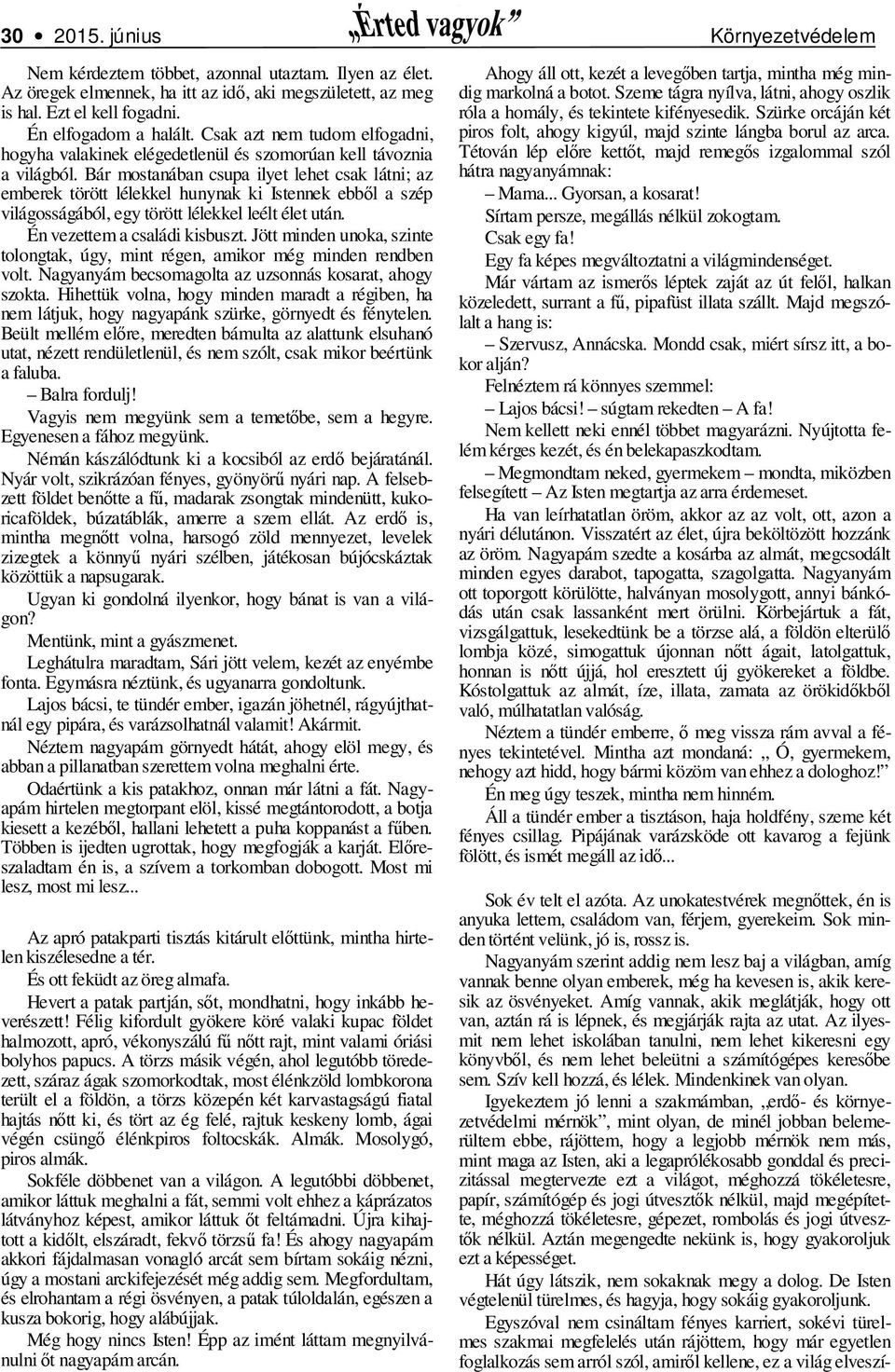 Bár mostanában csupa ilyet lehet csak látni; az emberek törött lélekkel hunynak ki Istennek ebből a szép világosságából, egy törött lélekkel leélt élet után. Én vezettem a családi kisbuszt.