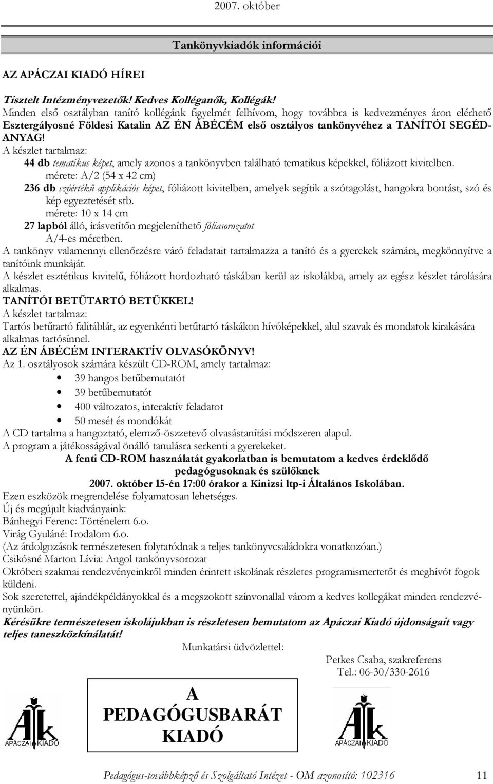 A készlet tartalmaz: 44 db tematikus képet, amely azonos a tankönyvben található tematikus képekkel, fóliázott kivitelben.