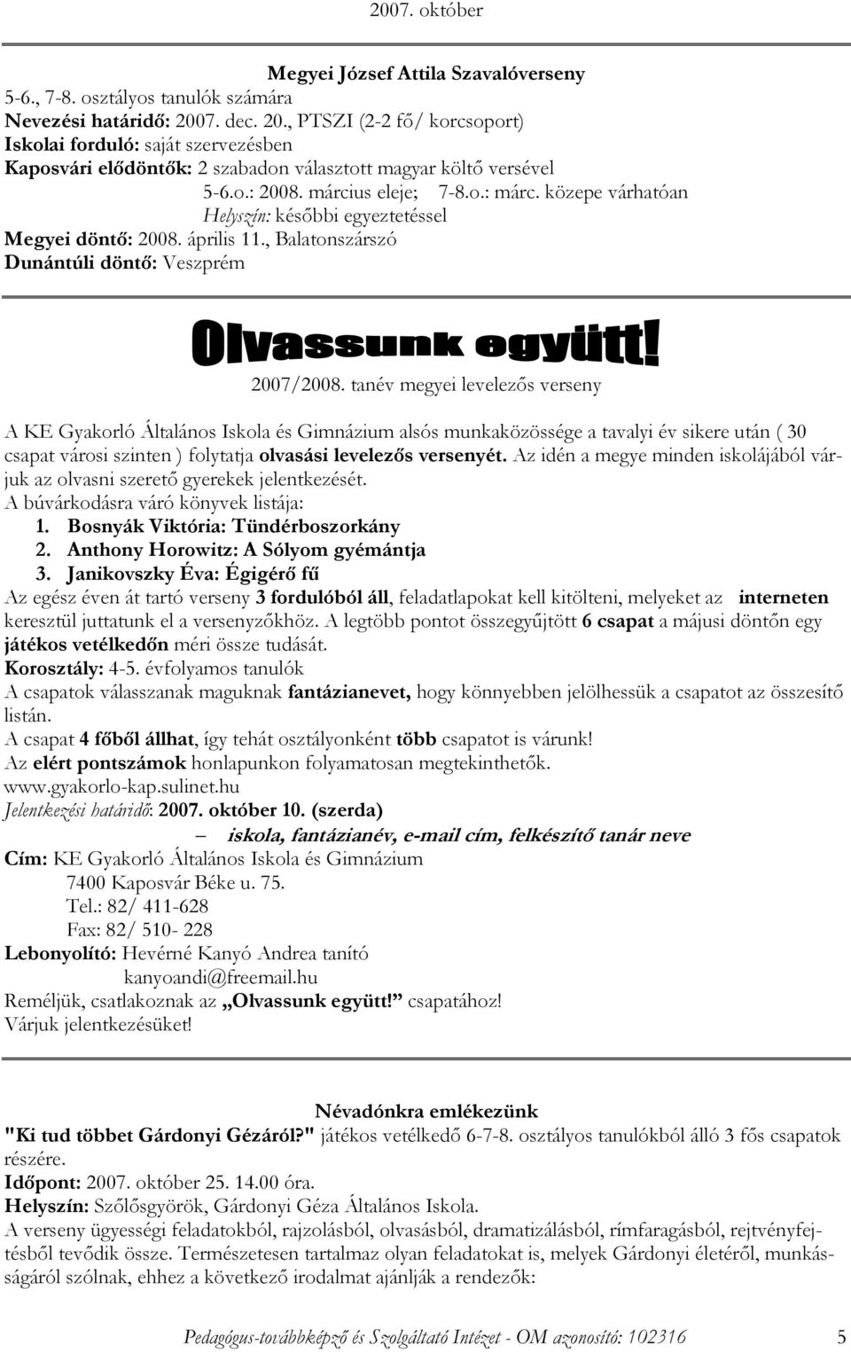 közepe várhatóan Helyszín: késıbbi egyeztetéssel Megyei döntı: 2008. április 11., Balatonszárszó Dunántúli döntı: Veszprém 2007/2008.