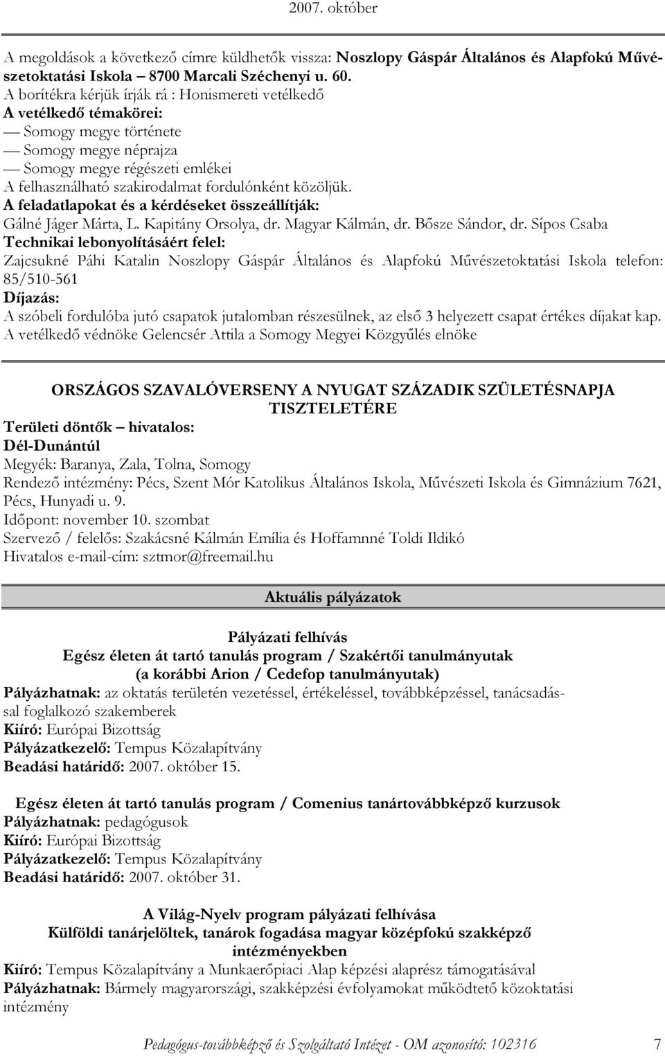 közöljük. A feladatlapokat és a kérdéseket összeállítják: Gálné Jáger Márta, L. Kapitány Orsolya, dr. Magyar Kálmán, dr. Bısze Sándor, dr.