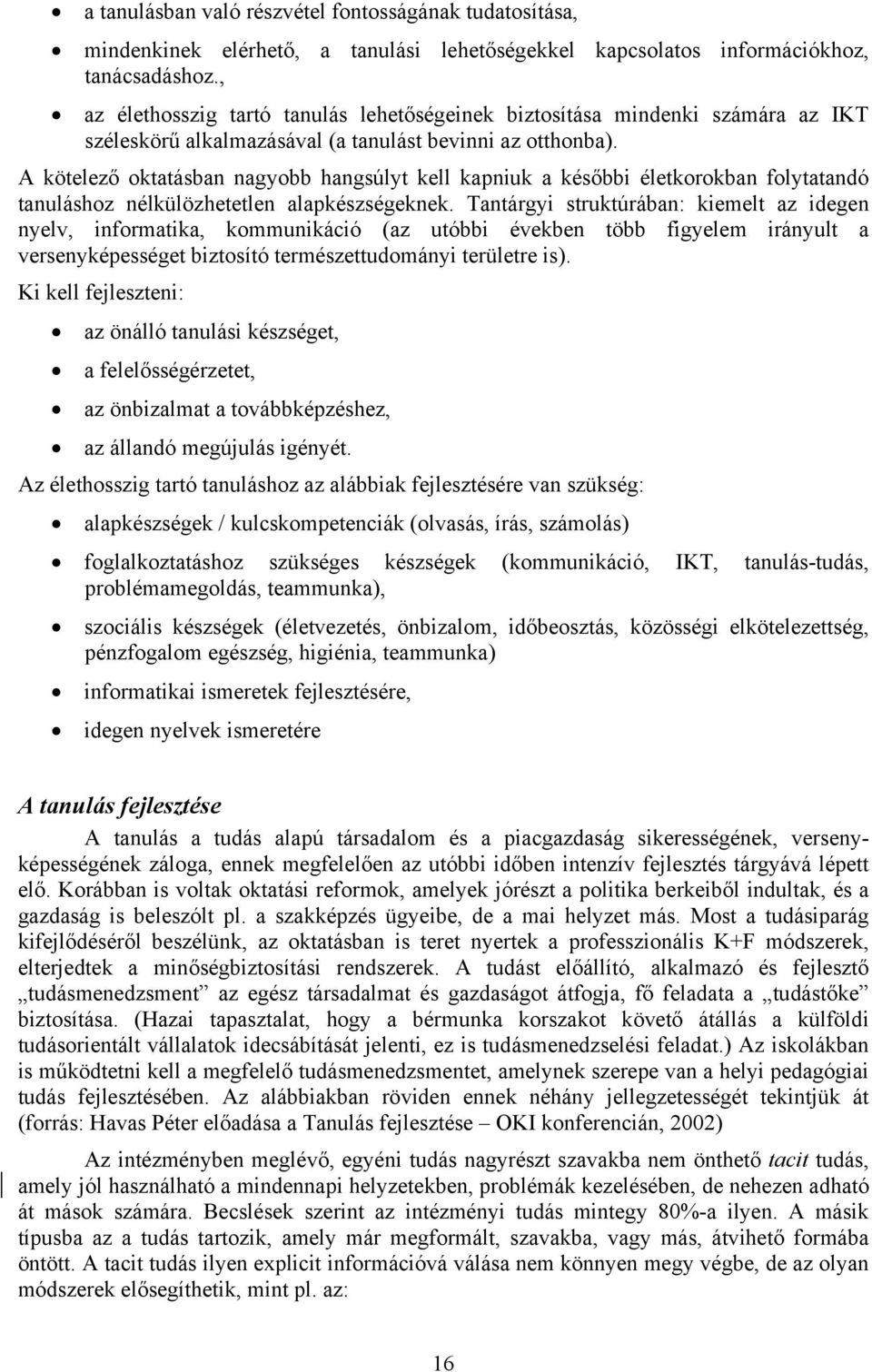 A kötelező oktatásban nagyobb hangsúlyt kell kapniuk a későbbi életkorokban folytatandó tanuláshoz nélkülözhetetlen alapkészségeknek.