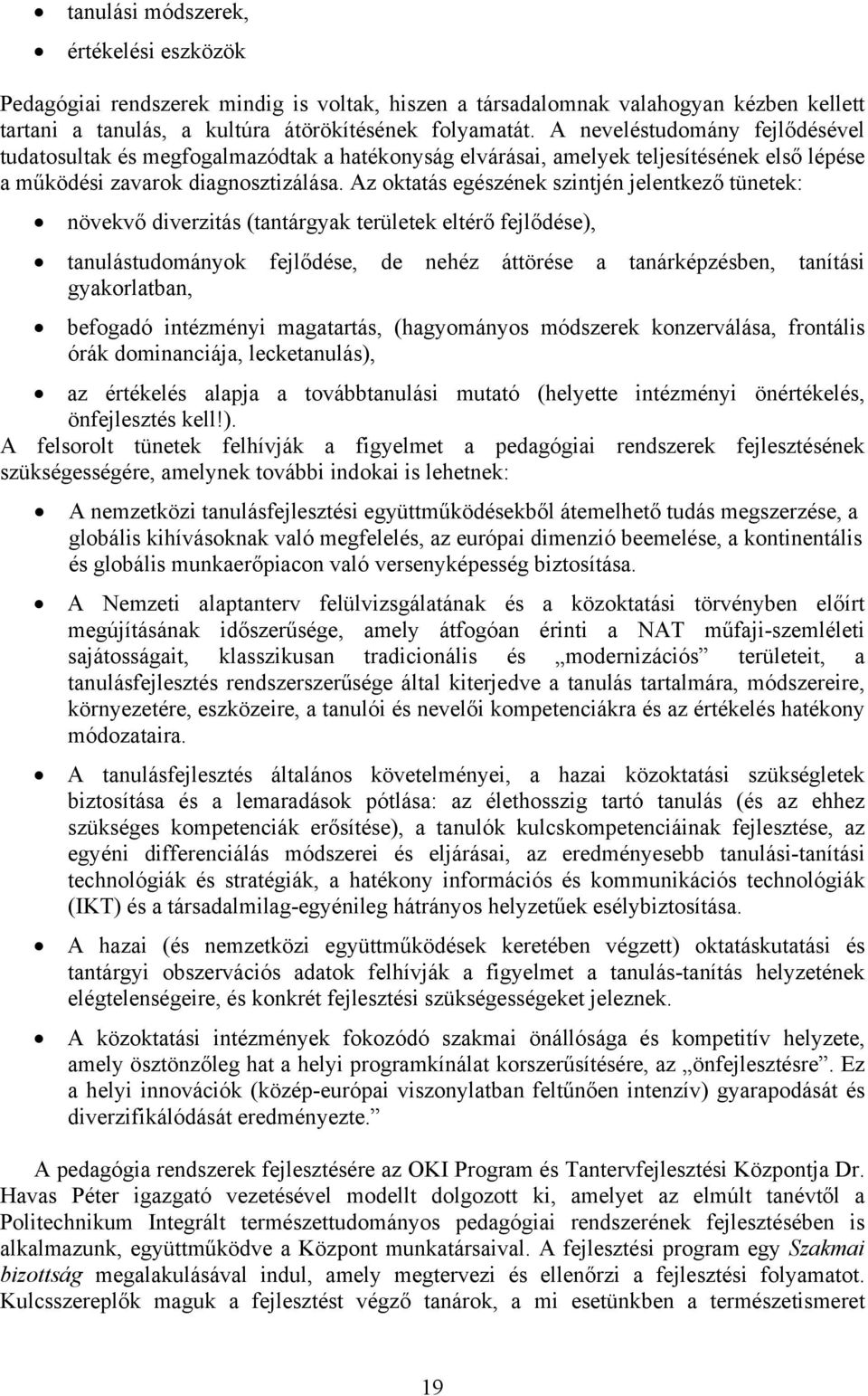 Az oktatás egészének szintjén jelentkező tünetek: növekvő diverzitás (tantárgyak területek eltérő fejlődése), tanulástudományok fejlődése, de nehéz áttörése a tanárképzésben, tanítási gyakorlatban,