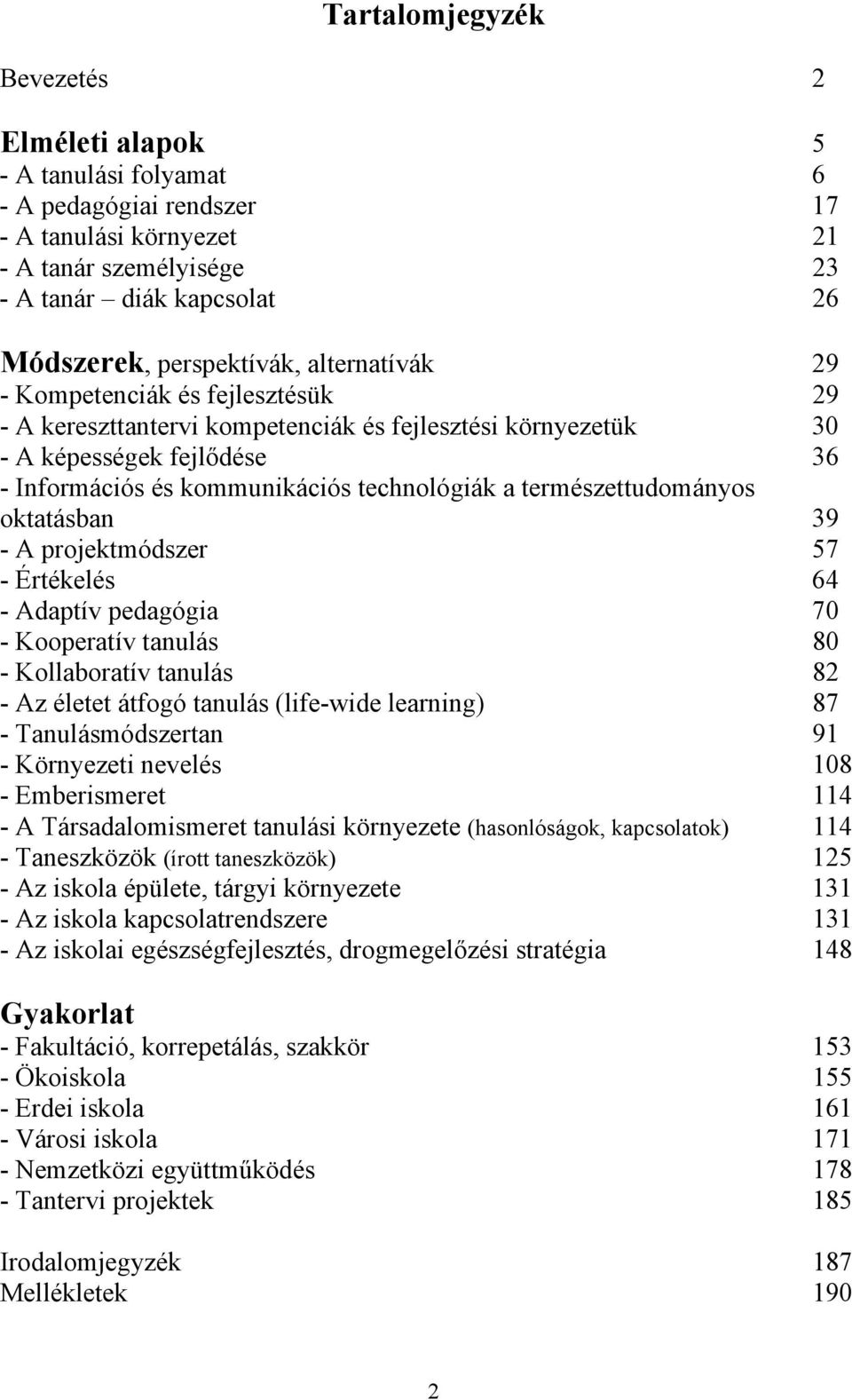 a természettudományos oktatásban 39 - A projektmódszer 57 - Értékelés 64 - Adaptív pedagógia 70 - Kooperatív tanulás 80 - Kollaboratív tanulás 82 - Az életet átfogó tanulás (life-wide learning) 87 -