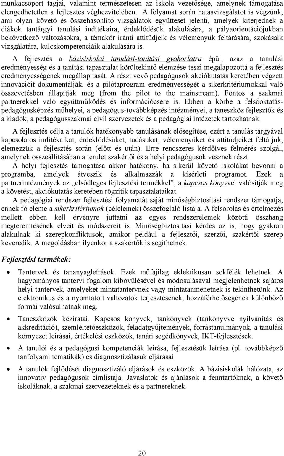 a pályaorientációjukban bekövetkező változásokra, a témakör iránti attitűdjeik és véleményük feltárására, szokásaik vizsgálatára, kulcskompetenciáik alakulására is.