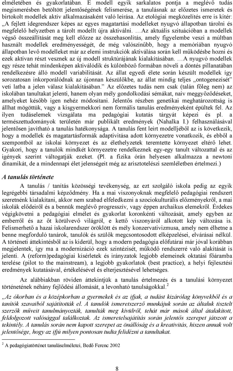 Az etológiai megközelítés erre is kitér: A fejlett idegrendszer képes az egyes magatartási modelleket nyugvó állapotban tárolni és megfelelő helyzetben a tárolt modellt újra aktiválni.