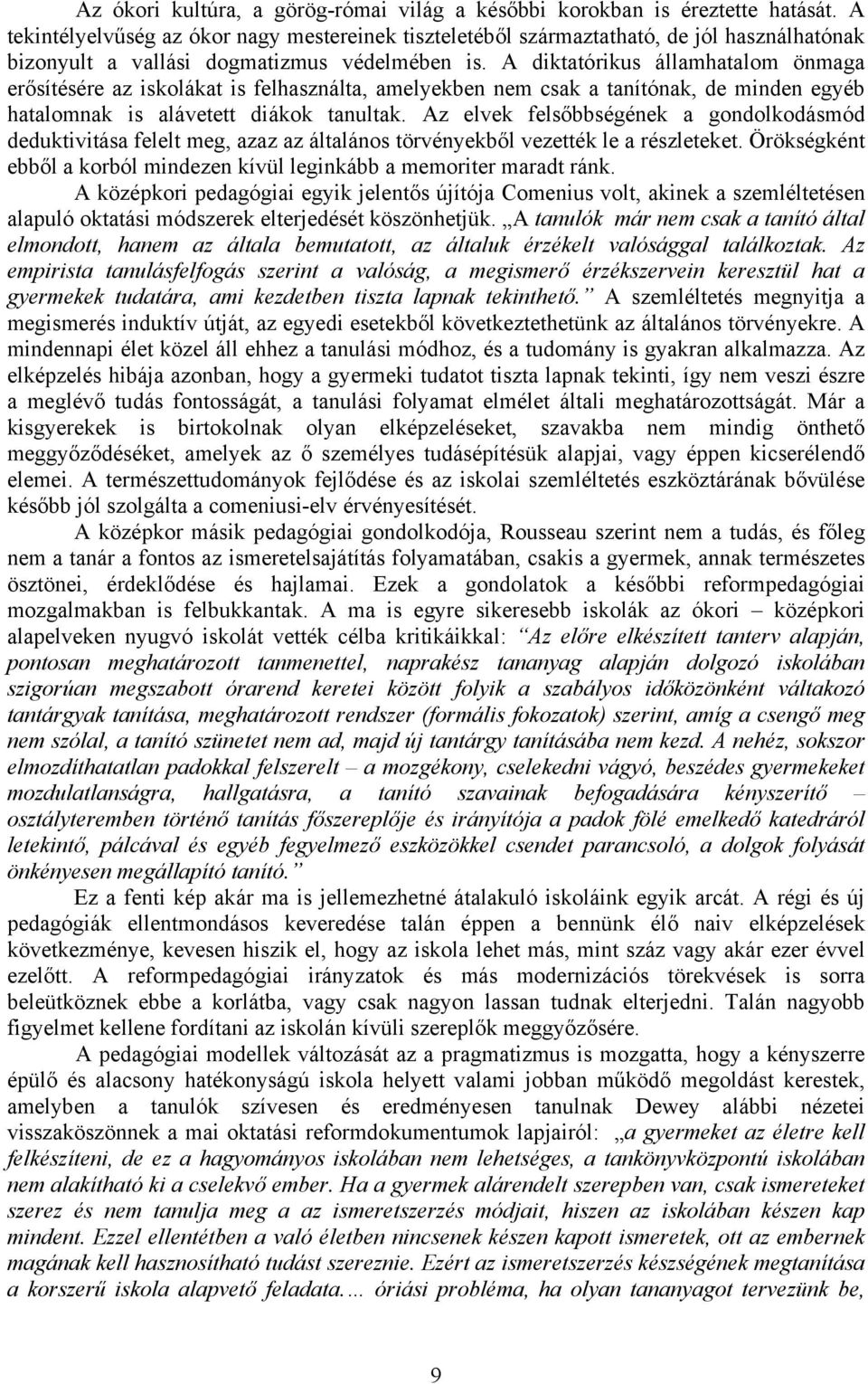 A diktatórikus államhatalom önmaga erősítésére az iskolákat is felhasználta, amelyekben nem csak a tanítónak, de minden egyéb hatalomnak is alávetett diákok tanultak.