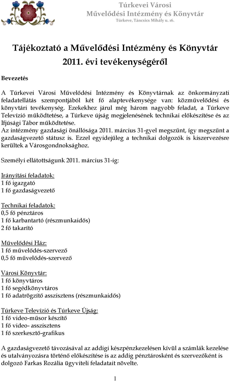 Az intézmény gazdasági önállósága 2011. március 31-gyel megszűnt, így megszűnt a gazdaságvezető státusz is. Ezzel egyidejűleg a technikai dolgozók is kiszervezésre kerültek a Városgondnoksághoz.