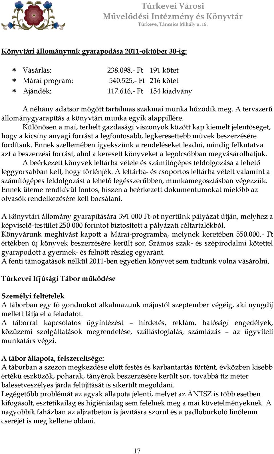 Különösen a mai, terhelt gazdasági viszonyok között kap kiemelt jelentőséget, hogy a kicsiny anyagi forrást a legfontosabb, legkeresettebb művek beszerzésére fordítsuk.