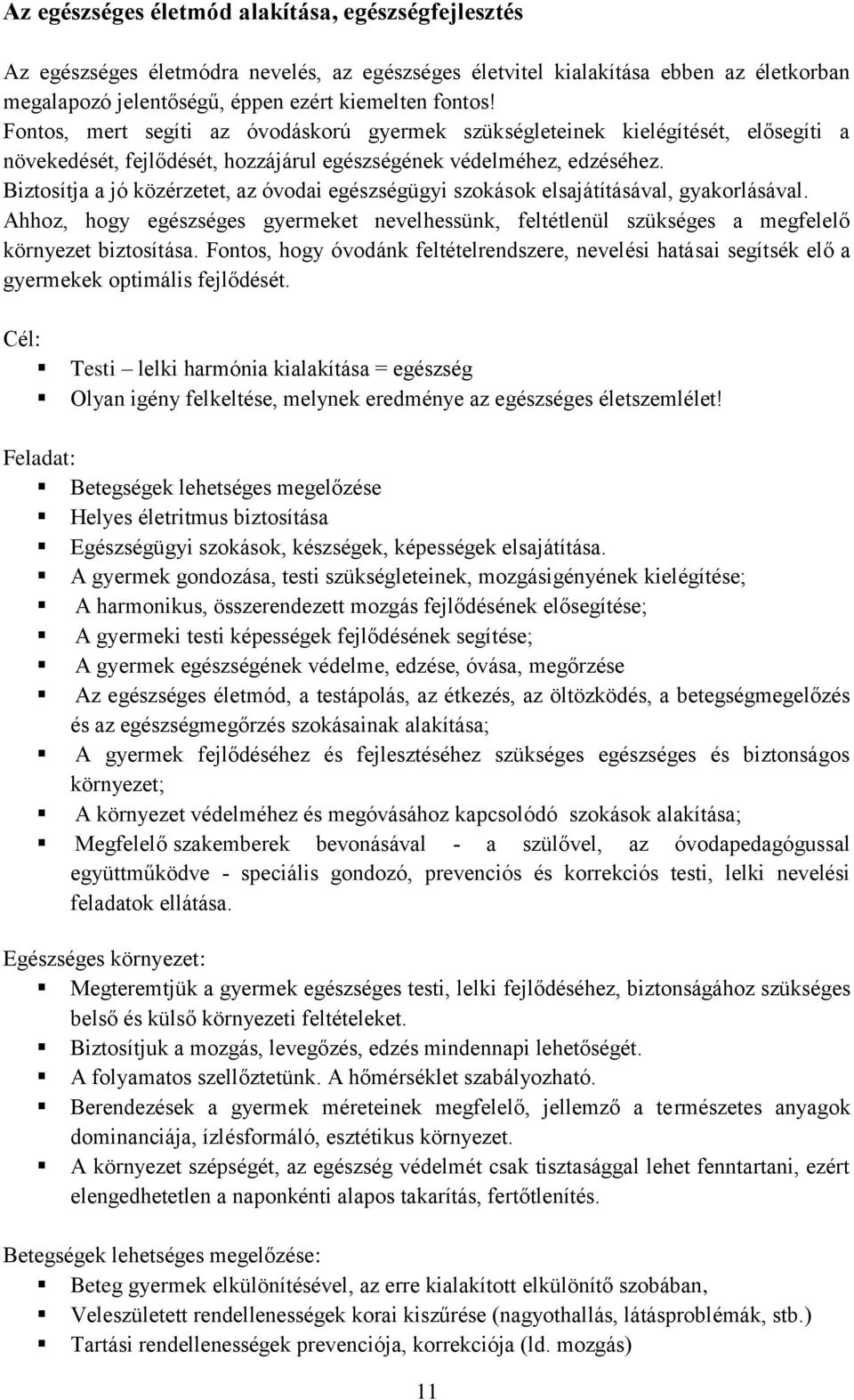 Biztosítja a jó közérzetet, az óvodai egészségügyi szokások elsajátításával, gyakorlásával. Ahhoz, hogy egészséges gyermeket nevelhessünk, feltétlenül szükséges a megfelelő környezet biztosítása.