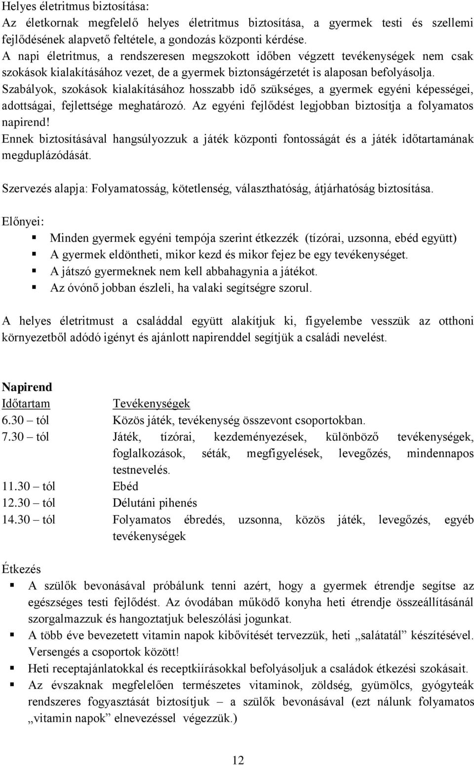 Szabályok, szokások kialakításához hosszabb idő szükséges, a gyermek egyéni képességei, adottságai, fejlettsége meghatározó. Az egyéni fejlődést legjobban biztosítja a folyamatos napirend!