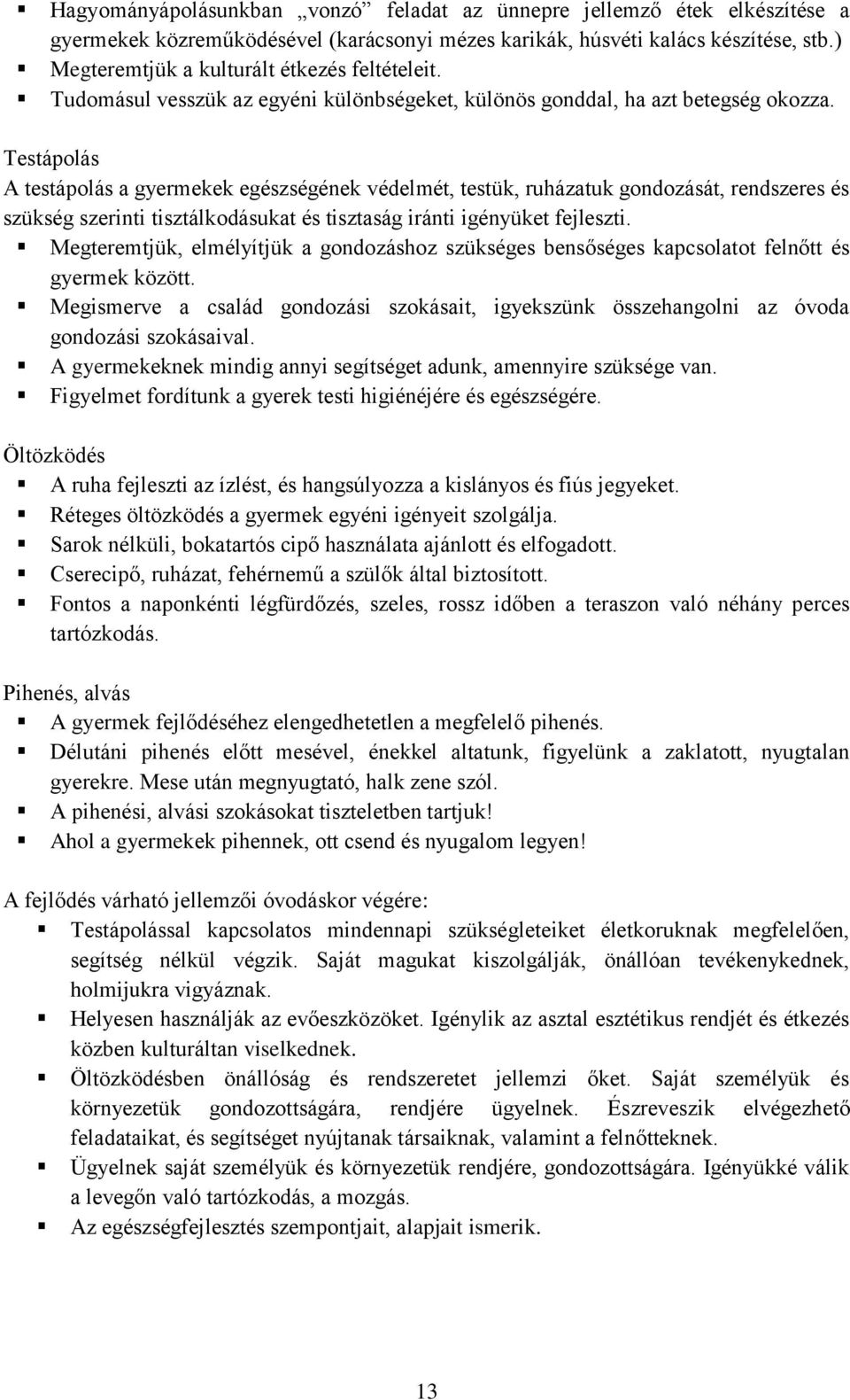 Testápolás A testápolás a gyermekek egészségének védelmét, testük, ruházatuk gondozását, rendszeres és szükség szerinti tisztálkodásukat és tisztaság iránti igényüket fejleszti.