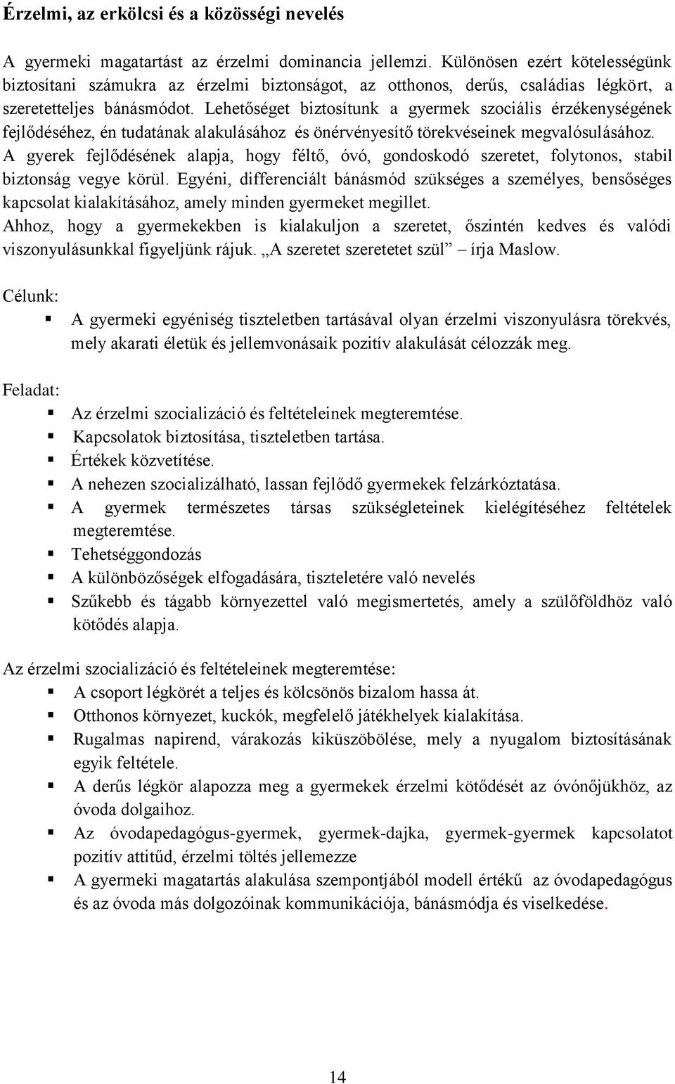 Lehetőséget biztosítunk a gyermek szociális érzékenységének fejlődéséhez, én tudatának alakulásához és önérvényesítő törekvéseinek megvalósulásához.