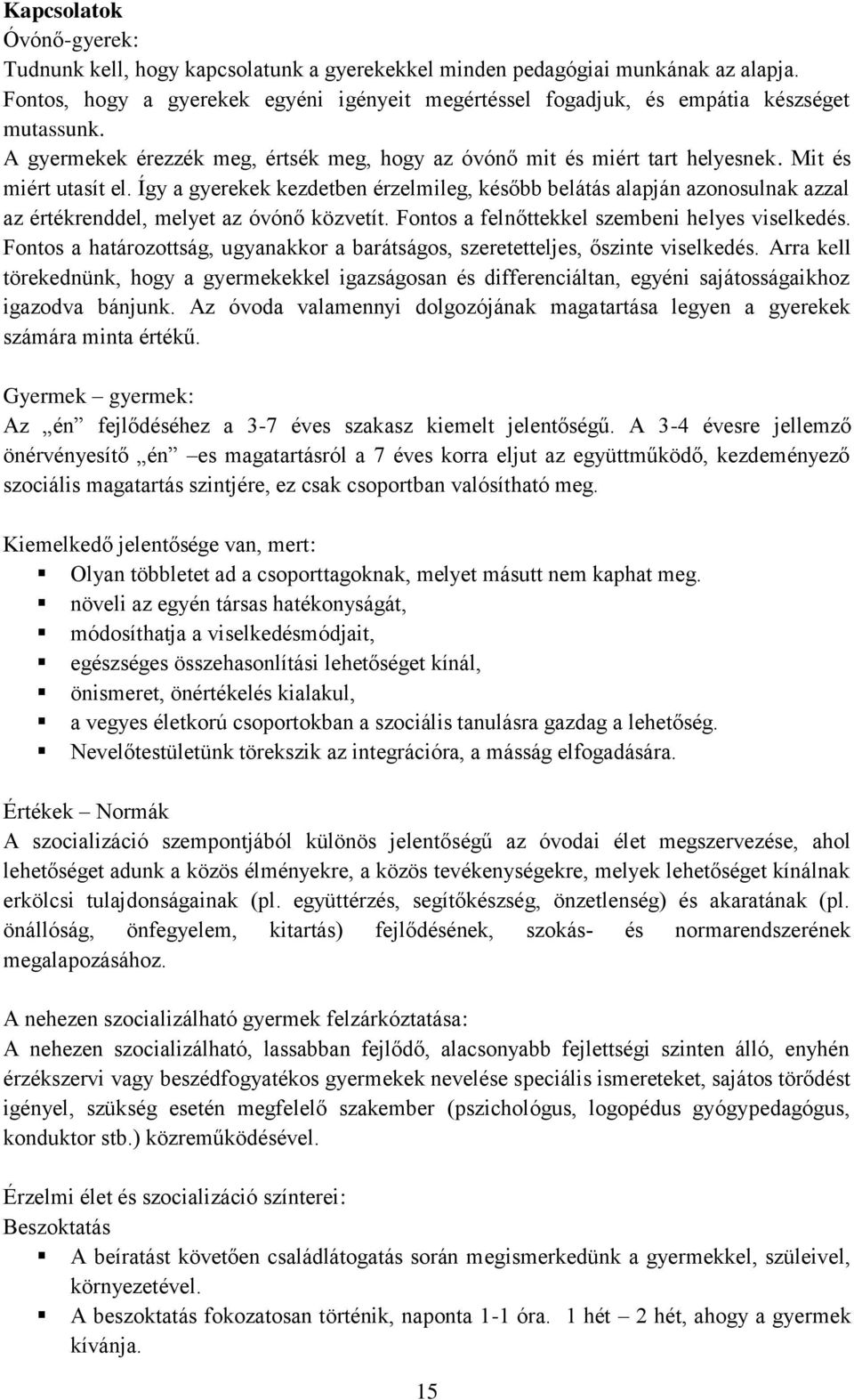 Így a gyerekek kezdetben érzelmileg, később belátás alapján azonosulnak azzal az értékrenddel, melyet az óvónő közvetít. Fontos a felnőttekkel szembeni helyes viselkedés.