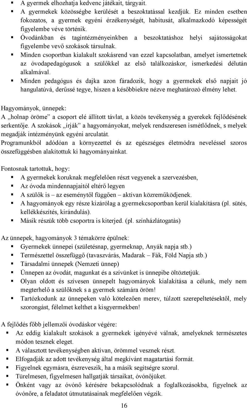 Óvodánkban és tagintézményeinkben a beszoktatáshoz helyi sajátosságokat figyelembe vevő szokások társulnak.