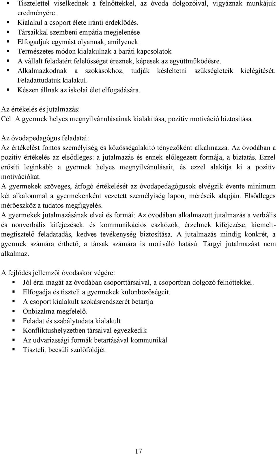 Természetes módon kialakulnak a baráti kapcsolatok A vállalt feladatért felelősséget éreznek, képesek az együttműködésre. Alkalmazkodnak a szokásokhoz, tudják késleltetni szükségleteik kielégítését.