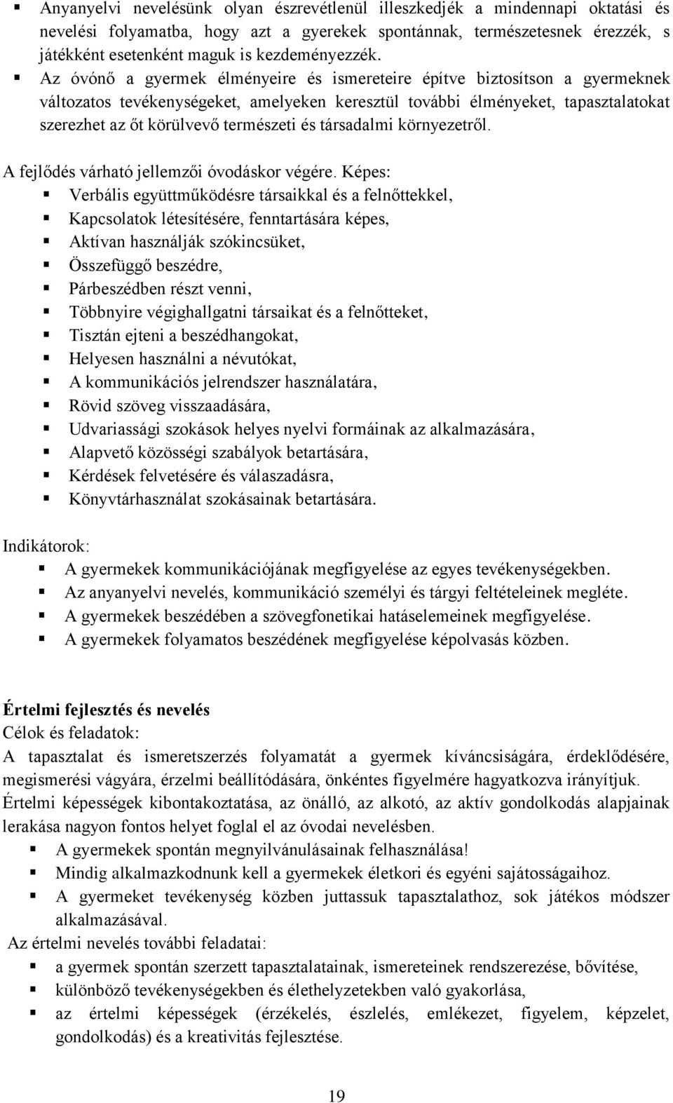 Az óvónő a gyermek élményeire és ismereteire építve biztosítson a gyermeknek változatos tevékenységeket, amelyeken keresztül további élményeket, tapasztalatokat szerezhet az őt körülvevő természeti