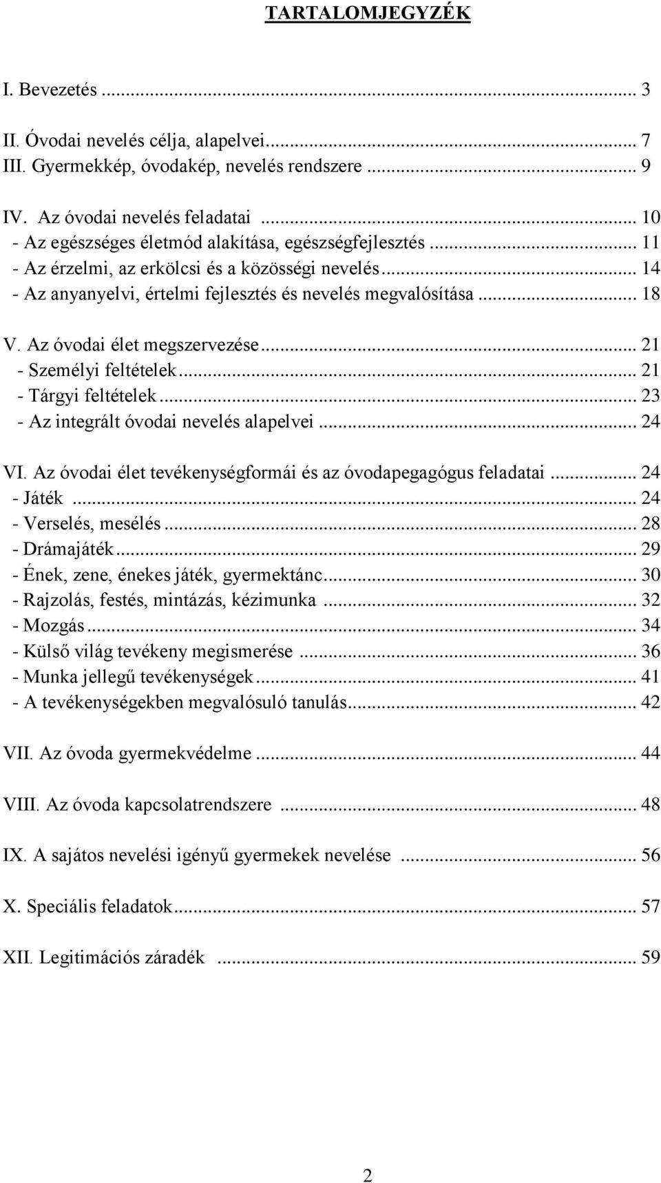 Az óvodai élet megszervezése... 21 - Személyi feltételek... 21 - Tárgyi feltételek... 23 - Az integrált óvodai nevelés alapelvei... 24 VI.