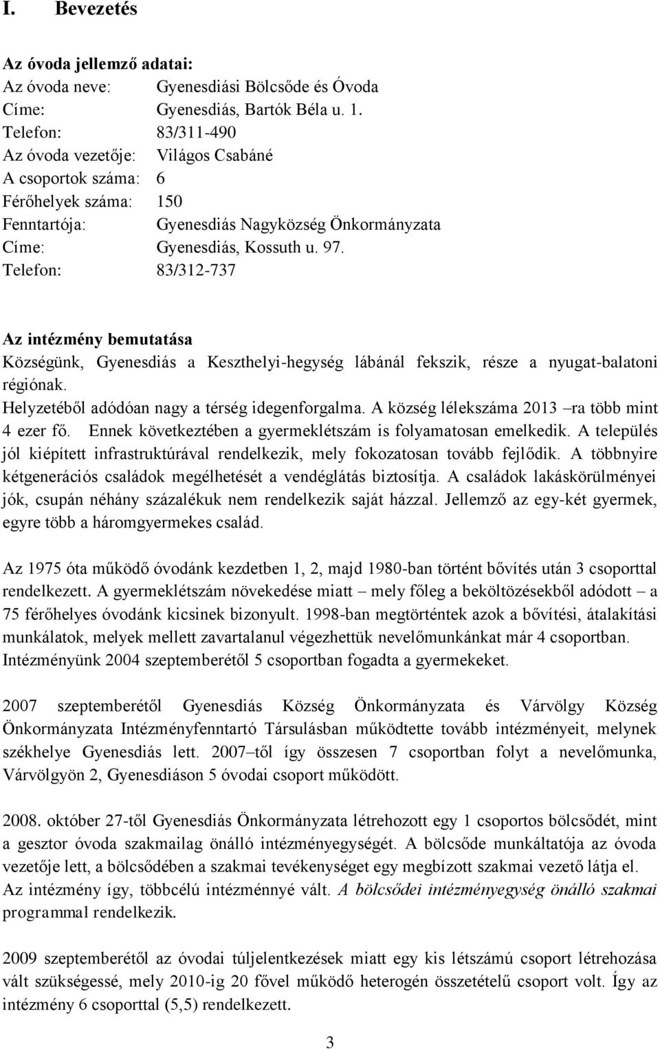 Telefon: 83/312-737 Az intézmény bemutatása Községünk, Gyenesdiás a Keszthelyi-hegység lábánál fekszik, része a nyugat-balatoni régiónak. Helyzetéből adódóan nagy a térség idegenforgalma.