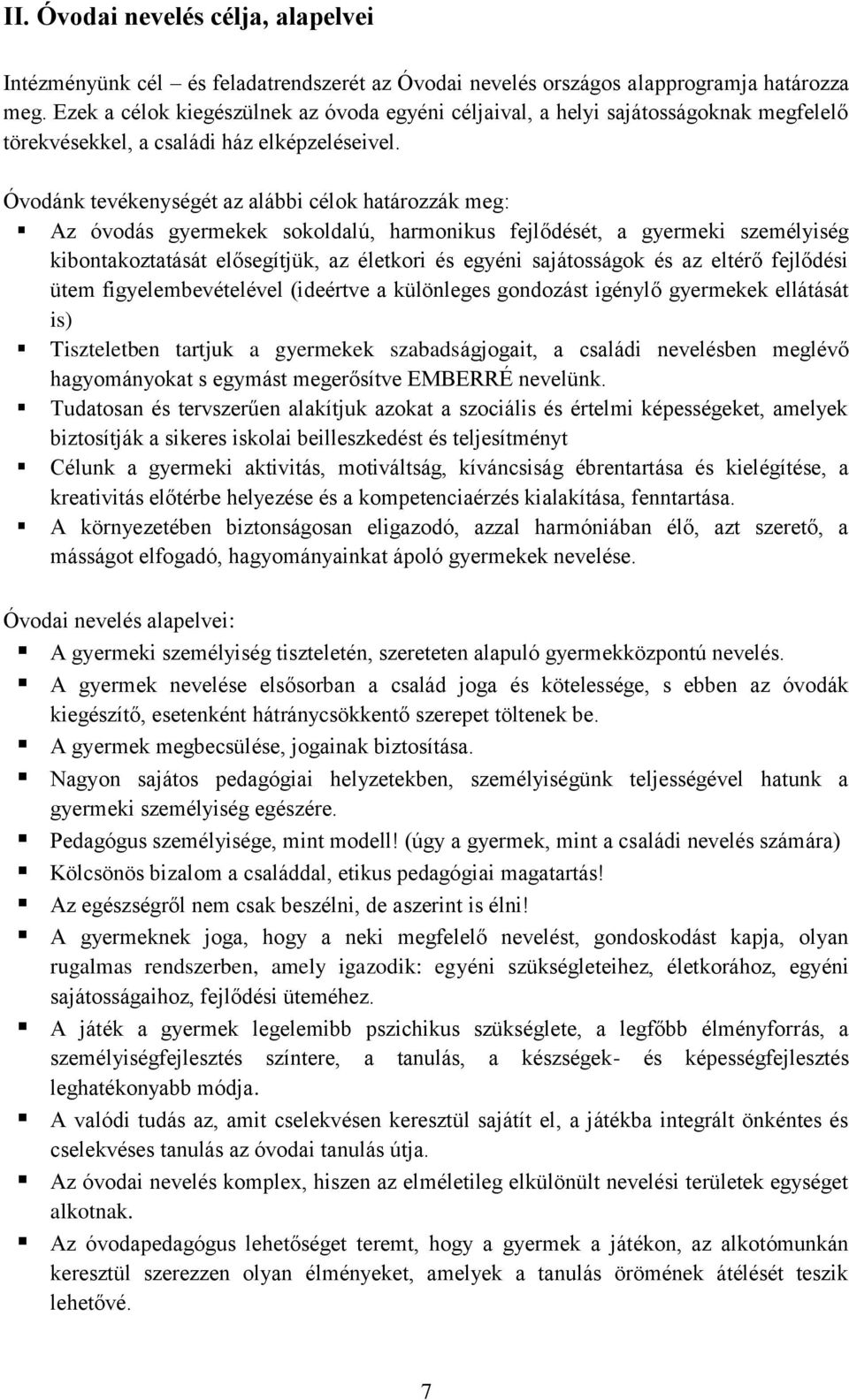 Óvodánk tevékenységét az alábbi célok határozzák meg: Az óvodás gyermekek sokoldalú, harmonikus fejlődését, a gyermeki személyiség kibontakoztatását elősegítjük, az életkori és egyéni sajátosságok és