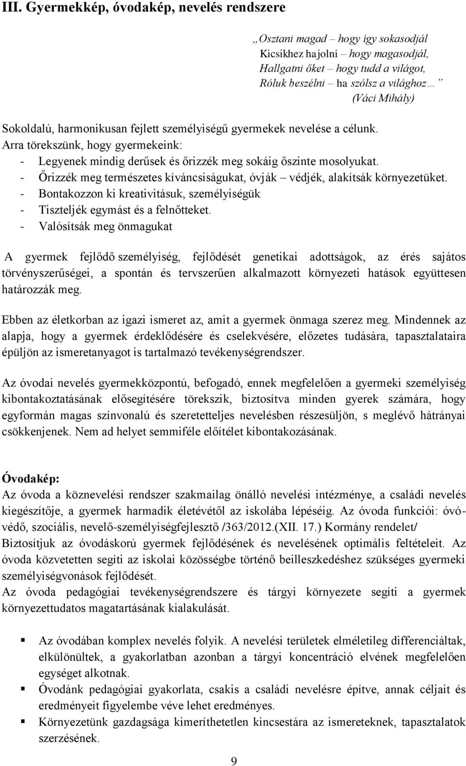 - Őrizzék meg természetes kíváncsiságukat, óvják védjék, alakítsák környezetüket. - Bontakozzon ki kreativitásuk, személyiségük - Tiszteljék egymást és a felnőtteket.