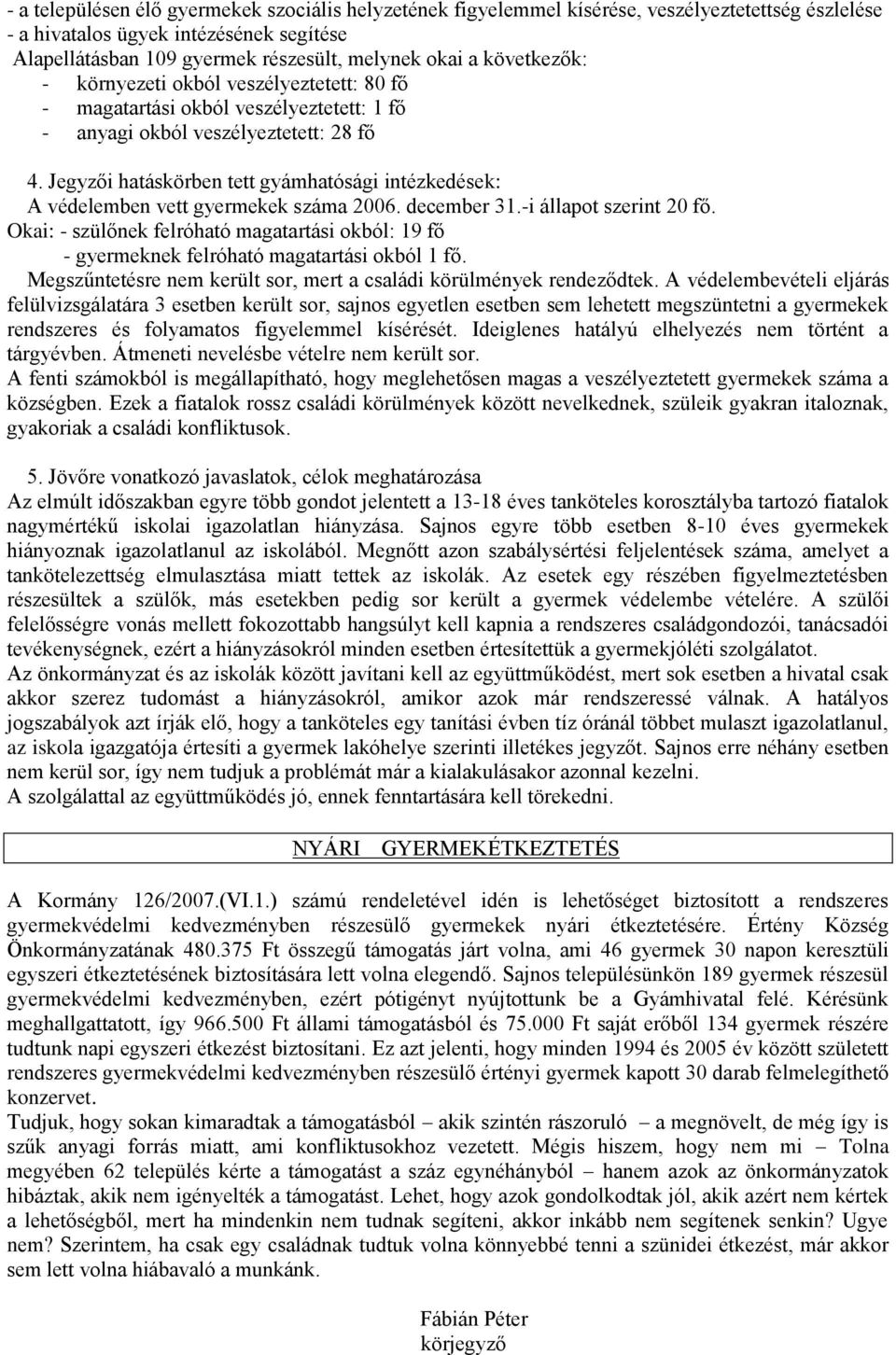 Jegyzői hatáskörben tett gyámhatósági intézkedések: A védelemben vett gyermekek száma 2006. december 31.-i állapot szerint 20 fő.