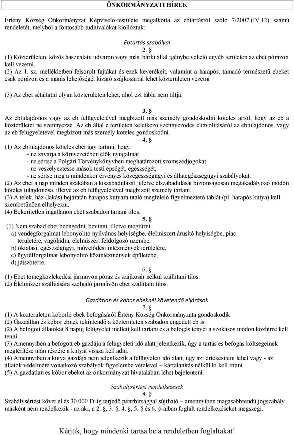 mellékletben felsorolt fajtákat és ezek keverékeit, valamint a harapós, támadó természetű ebeket csak pórázon és a marás lehetőségét kizáró szájkosárral lehet közterületen vezetni (3) Az ebet