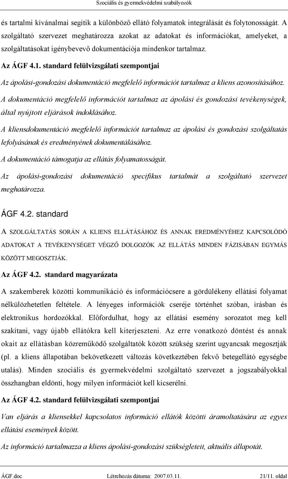 standard felülvizsgálati szempontjai Az ápolási-gondozási dokumentáció megfelelő információt tartalmaz a kliens azonosításához.