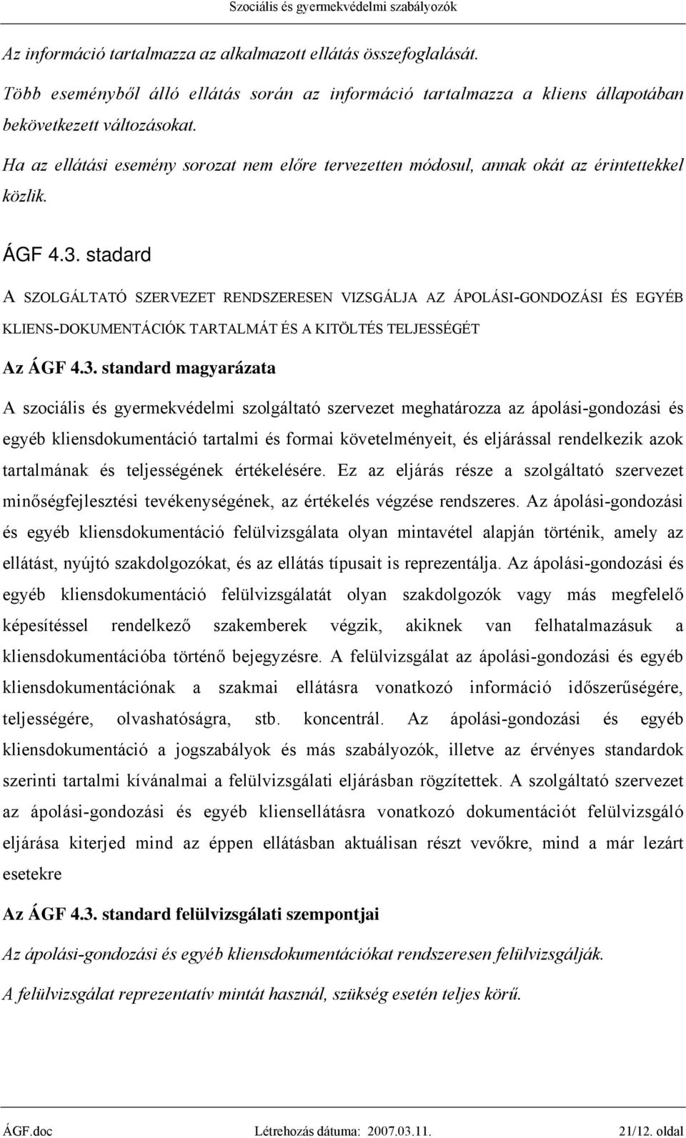 stadard A SZOLGÁLTATÓ SZERVEZET RENDSZERESEN VIZSGÁLJA AZ ÁPOLÁSI-GONDOZÁSI ÉS EGYÉB KLIENS-DOKUMENTÁCIÓK TARTALMÁT ÉS A KITÖLTÉS TELJESSÉGÉT Az ÁGF 4.3.