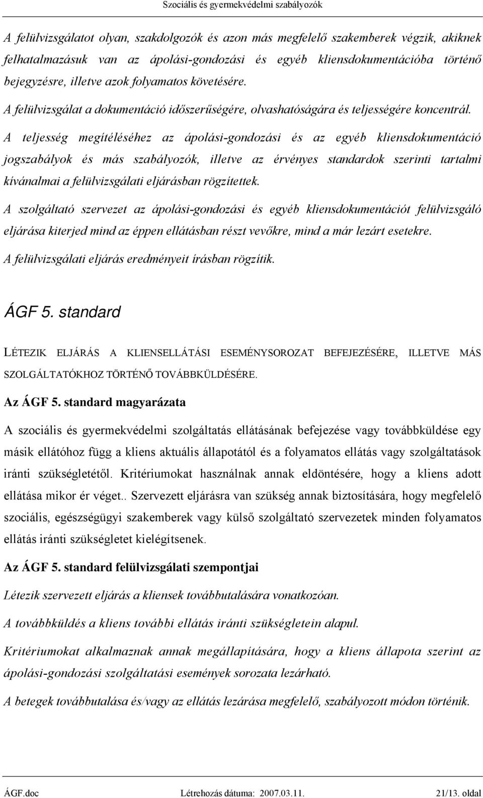 A teljesség megítéléséhez az ápolási-gondozási és az egyéb kliensdokumentáció jogszabályok és más szabályozók, illetve az érvényes standardok szerinti tartalmi kívánalmai a felülvizsgálati eljárásban