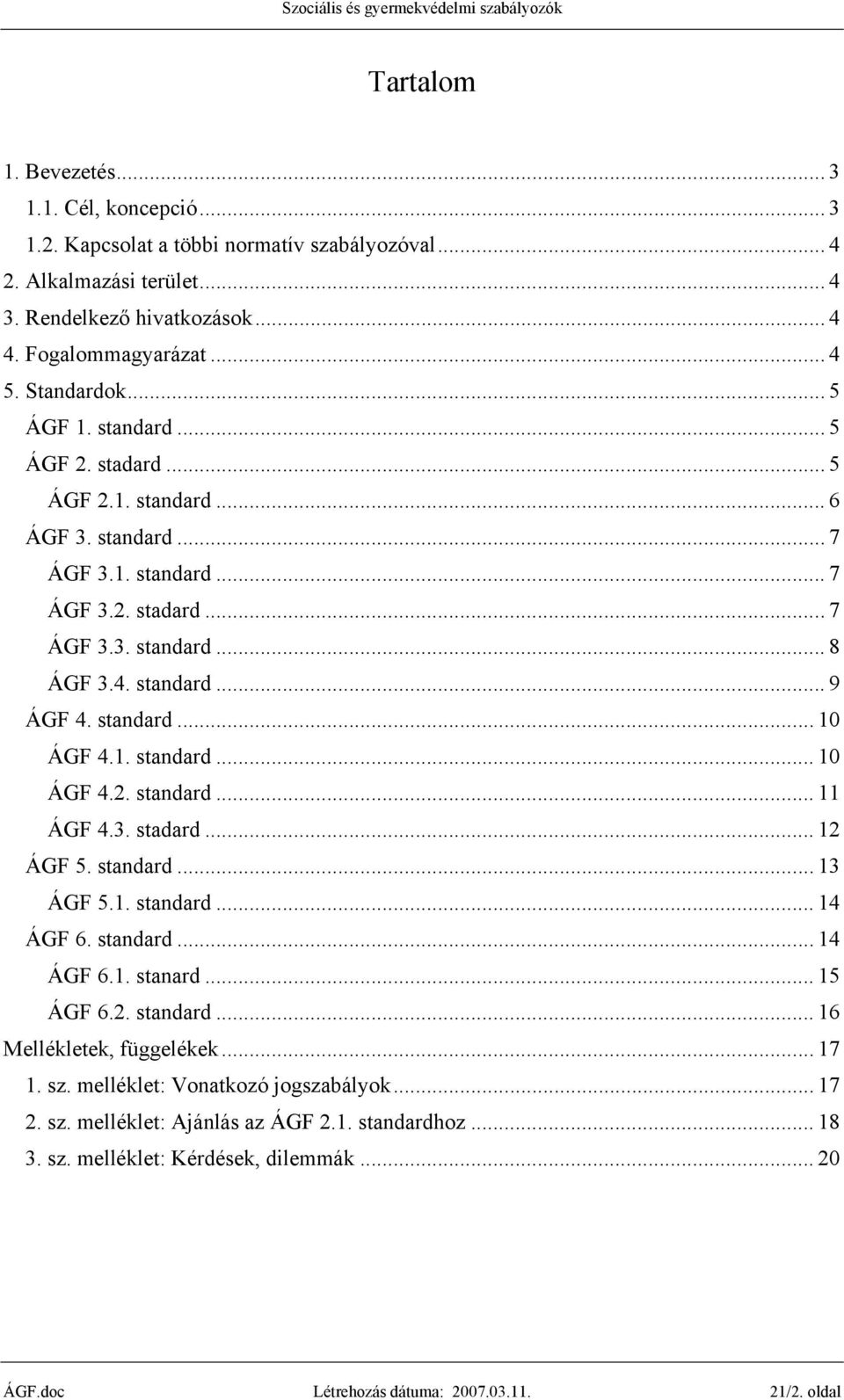 standard... 10 ÁGF 4.1. standard... 10 ÁGF 4.2. standard... 11 ÁGF 4.3. stadard... 12 ÁGF 5. standard... 13 ÁGF 5.1. standard... 14 ÁGF 6. standard... 14 ÁGF 6.1. stanard... 15 ÁGF 6.2. standard... 16 Mellékletek, függelékek.