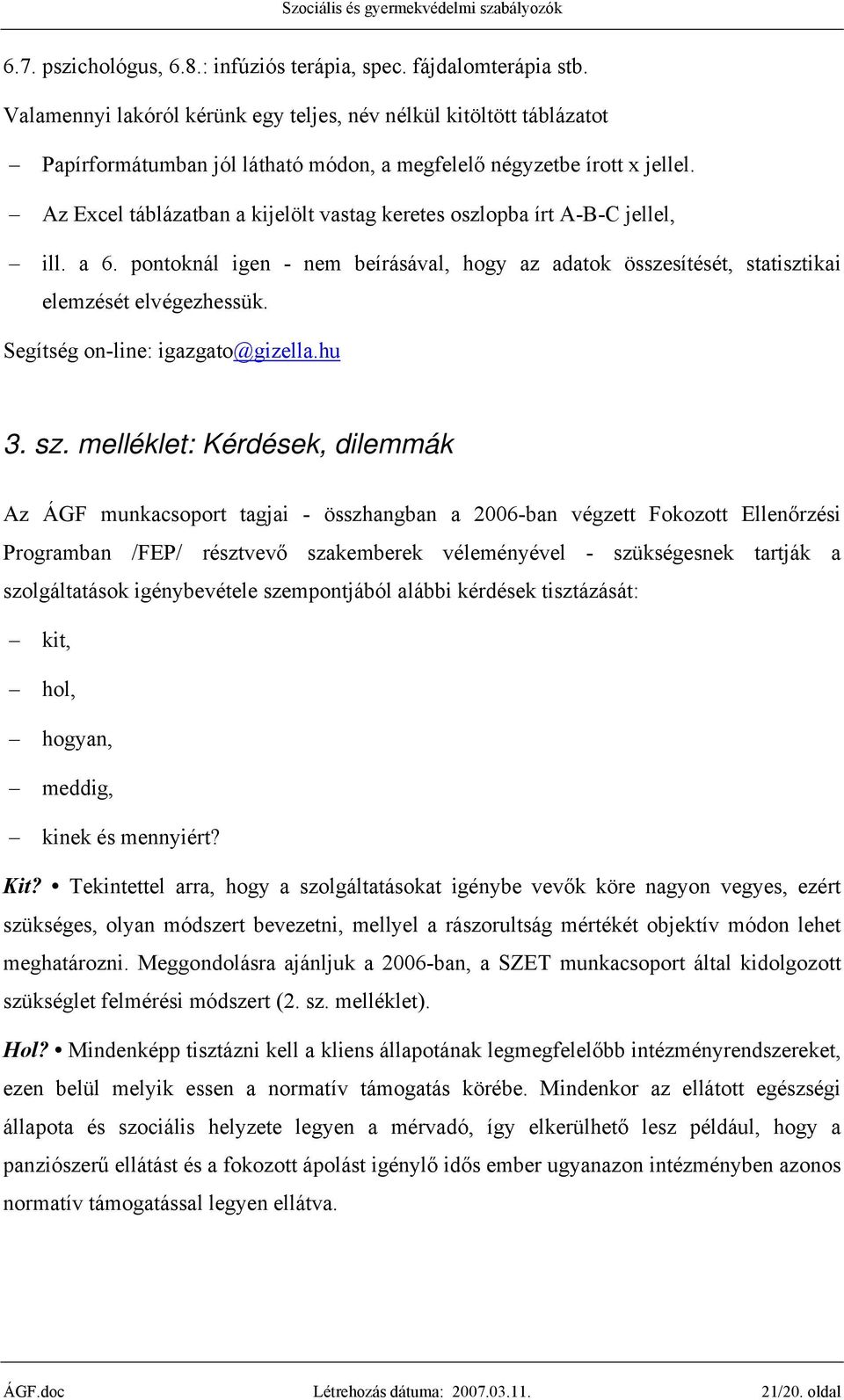 Az Excel táblázatban a kijelölt vastag keretes oszlopba írt A-B-C jellel, ill. a 6. pontoknál igen - nem beírásával, hogy az adatok összesítését, statisztikai elemzését elvégezhessük.