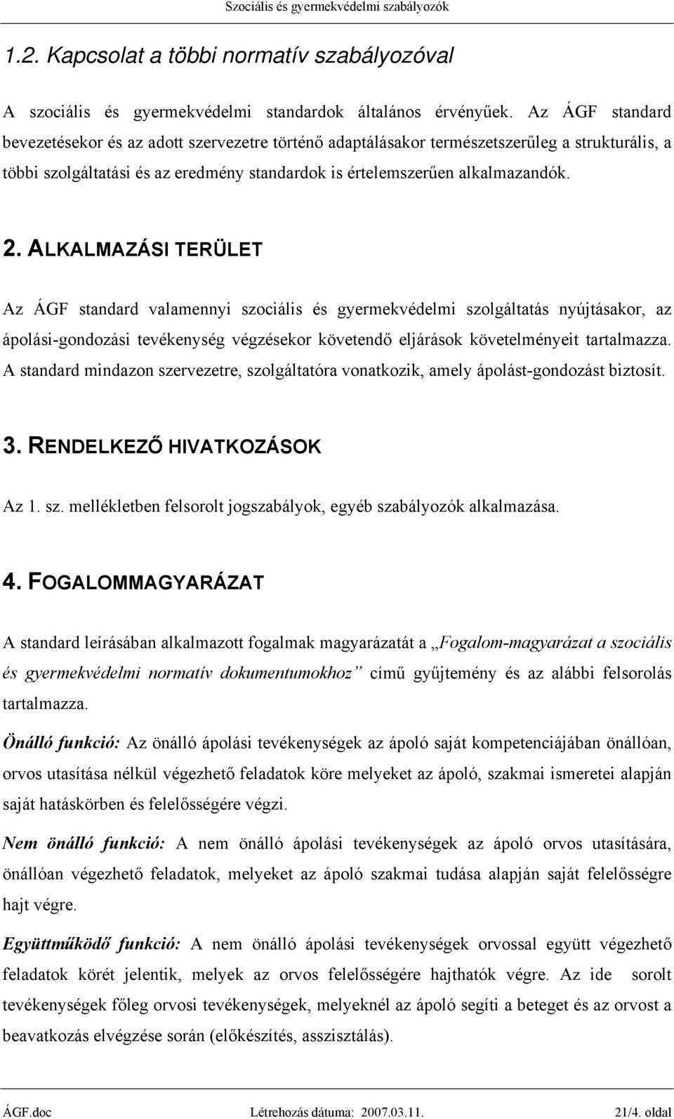 ALKALMAZÁSI TERÜLET Az ÁGF standard valamennyi szociális és gyermekvédelmi szolgáltatás nyújtásakor, az ápolási-gondozási tevékenység végzésekor követendő eljárások követelményeit tartalmazza.