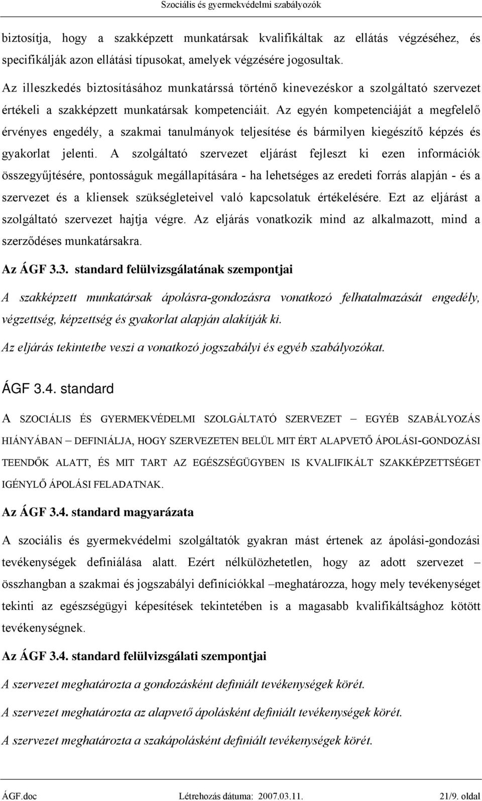 Az egyén kompetenciáját a megfelelő érvényes engedély, a szakmai tanulmányok teljesítése és bármilyen kiegészítő képzés és gyakorlat jelenti.