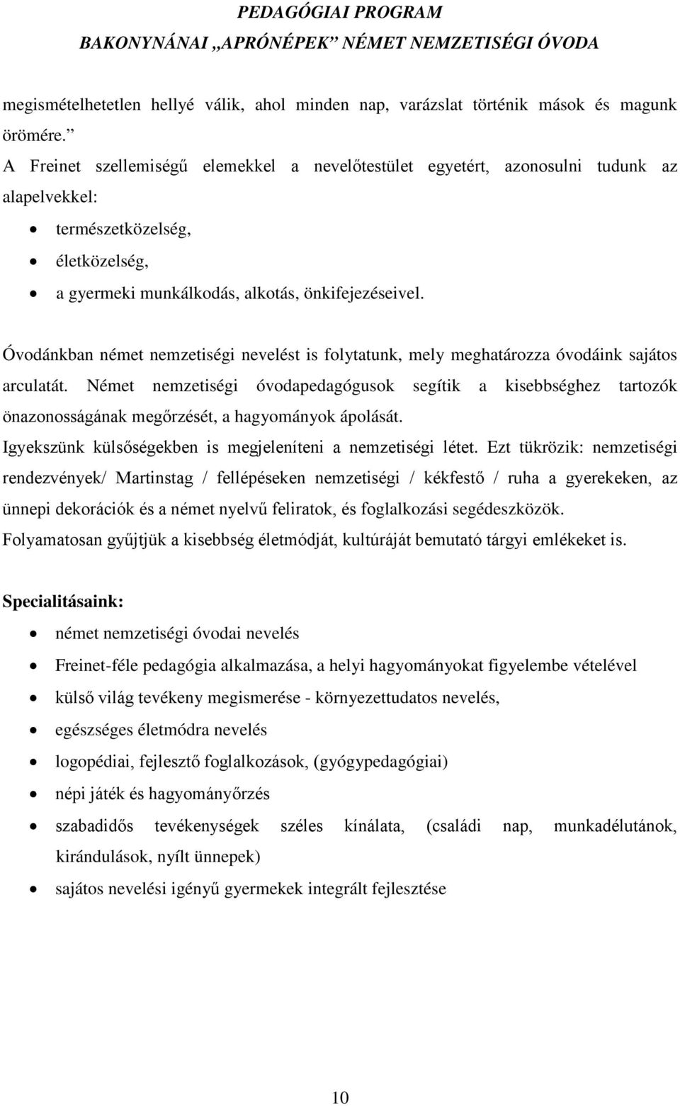 Óvodánkban német nemzetiségi nevelést is folytatunk, mely meghatározza óvodáink sajátos arculatát.