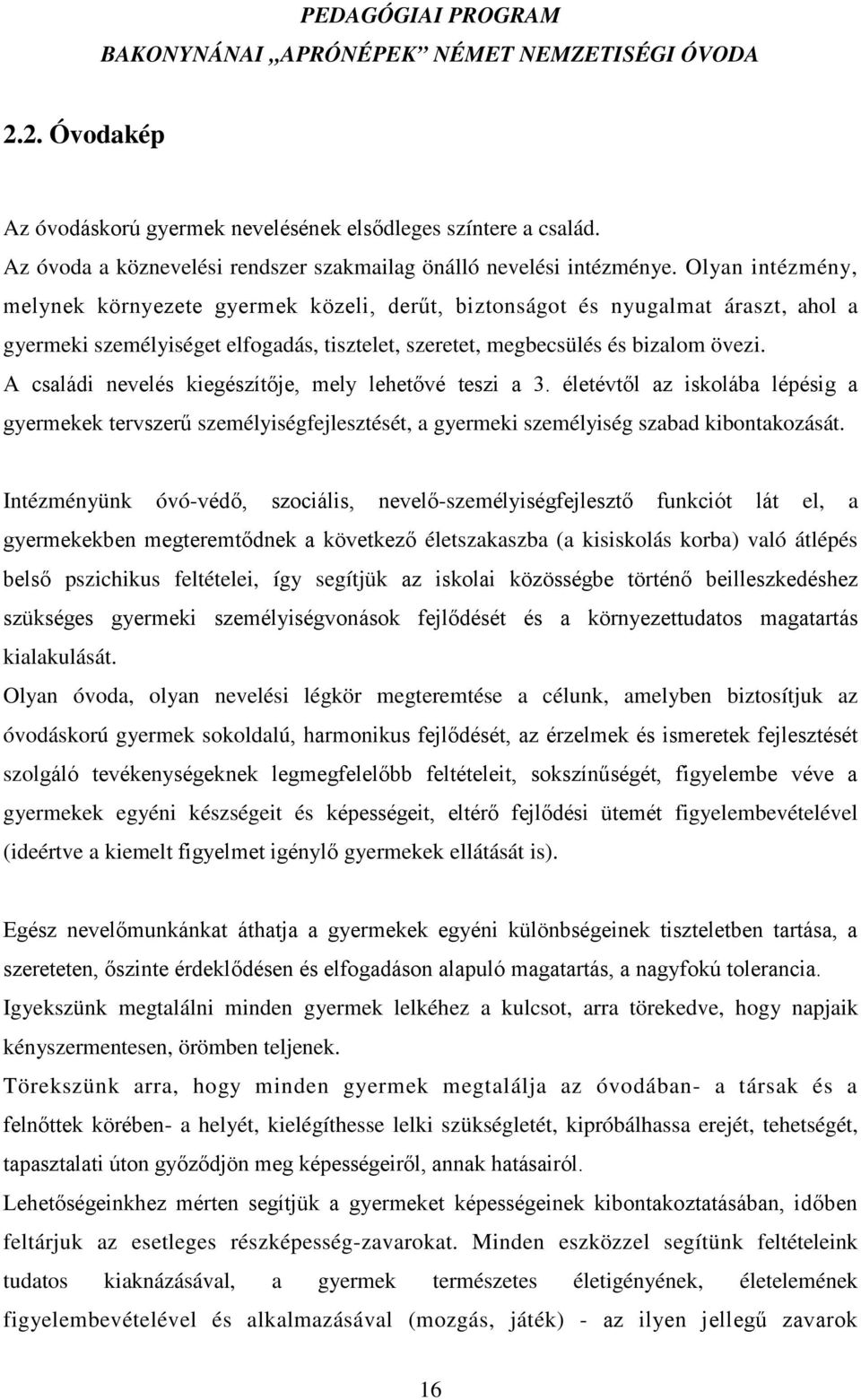 A családi nevelés kiegészítője, mely lehetővé teszi a 3. életévtől az iskolába lépésig a gyermekek tervszerű személyiségfejlesztését, a gyermeki személyiség szabad kibontakozását.