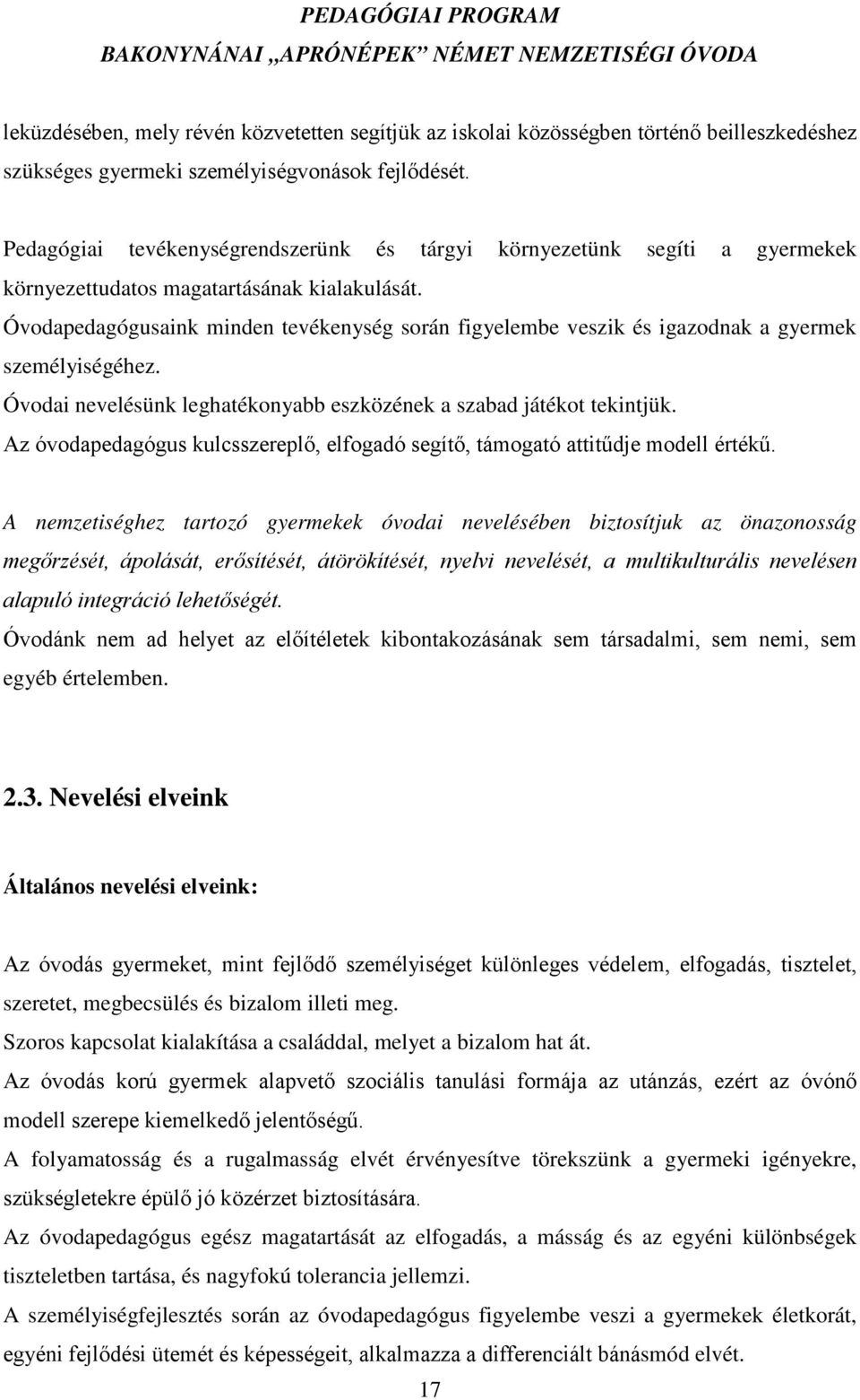 Óvodapedagógusaink minden tevékenység során figyelembe veszik és igazodnak a gyermek személyiségéhez. Óvodai nevelésünk leghatékonyabb eszközének a szabad játékot tekintjük.