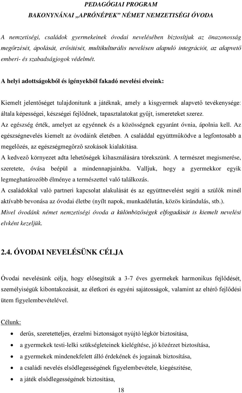 A helyi adottságokból és igényekből fakadó nevelési elveink: Kiemelt jelentőséget tulajdonítunk a játéknak, amely a kisgyermek alapvető tevékenysége: általa képességei, készségei fejlődnek,