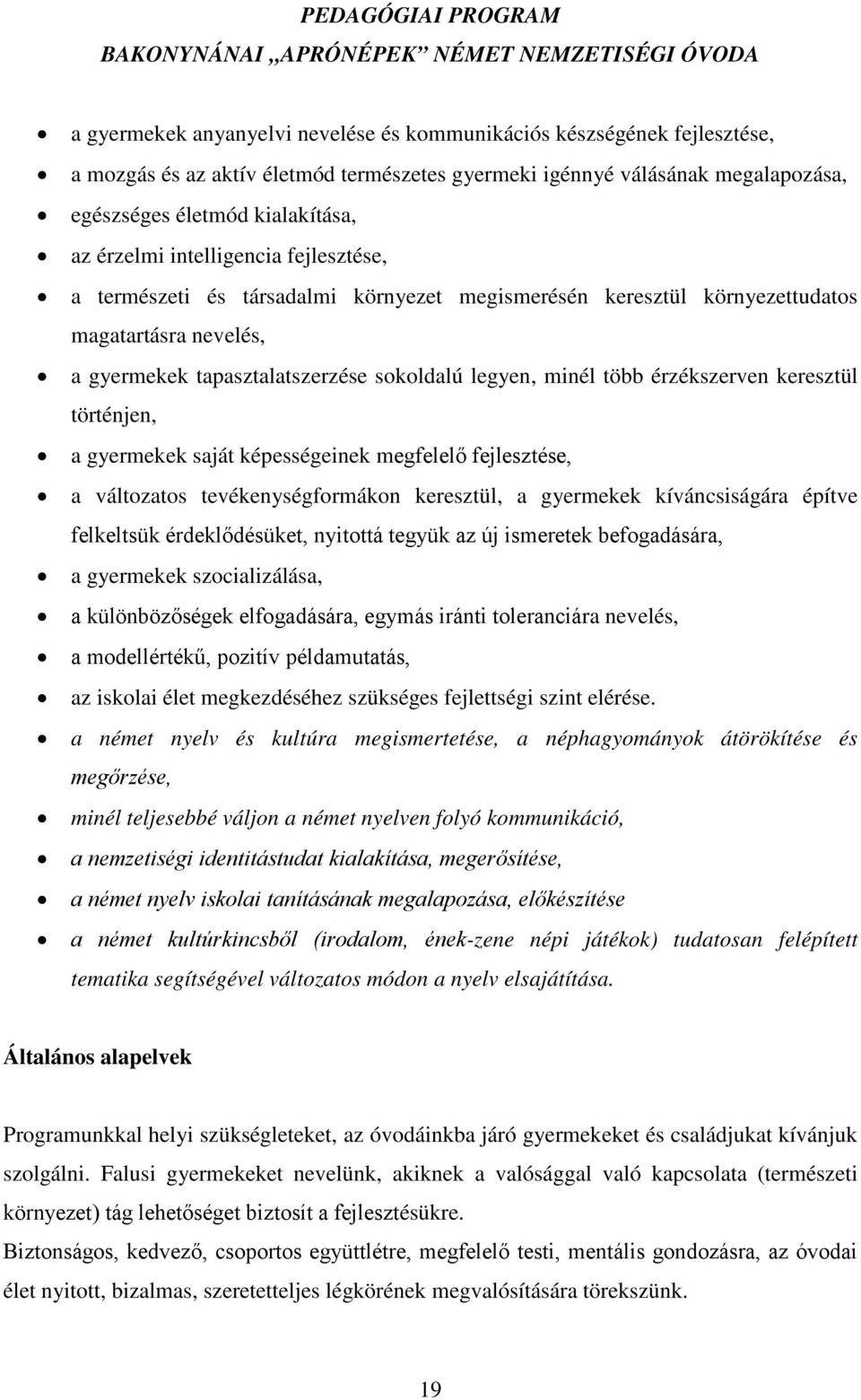 keresztül történjen, a gyermekek saját képességeinek megfelelő fejlesztése, a változatos tevékenységformákon keresztül, a gyermekek kíváncsiságára építve felkeltsük érdeklődésüket, nyitottá tegyük az