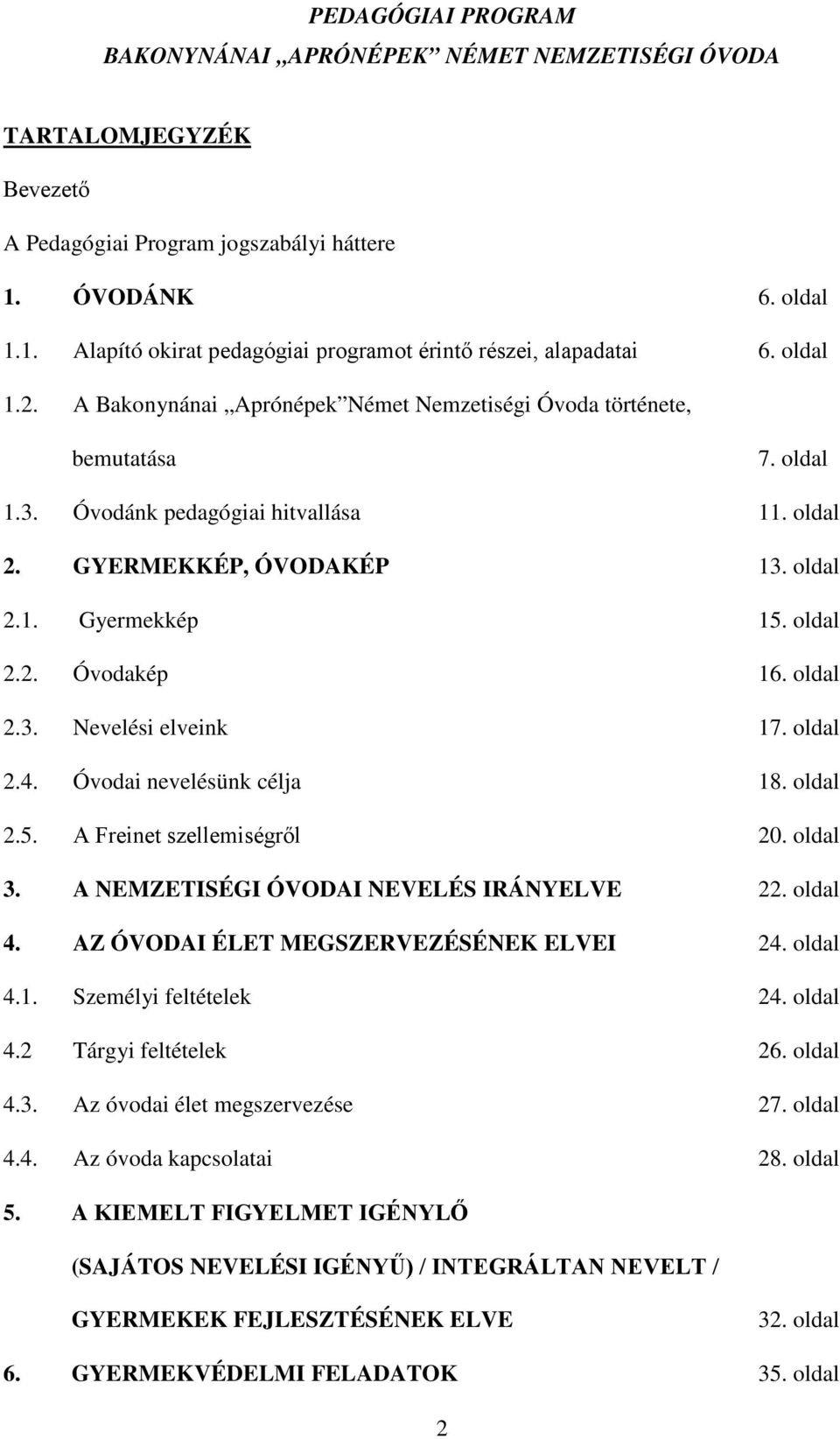 oldal 2.3. Nevelési elveink 17. oldal 2.4. Óvodai nevelésünk célja 18. oldal 2.5. A Freinet szellemiségről 20. oldal 3. A NEMZETISÉGI ÓVODAI NEVELÉS IRÁNYELVE 22. oldal 4.