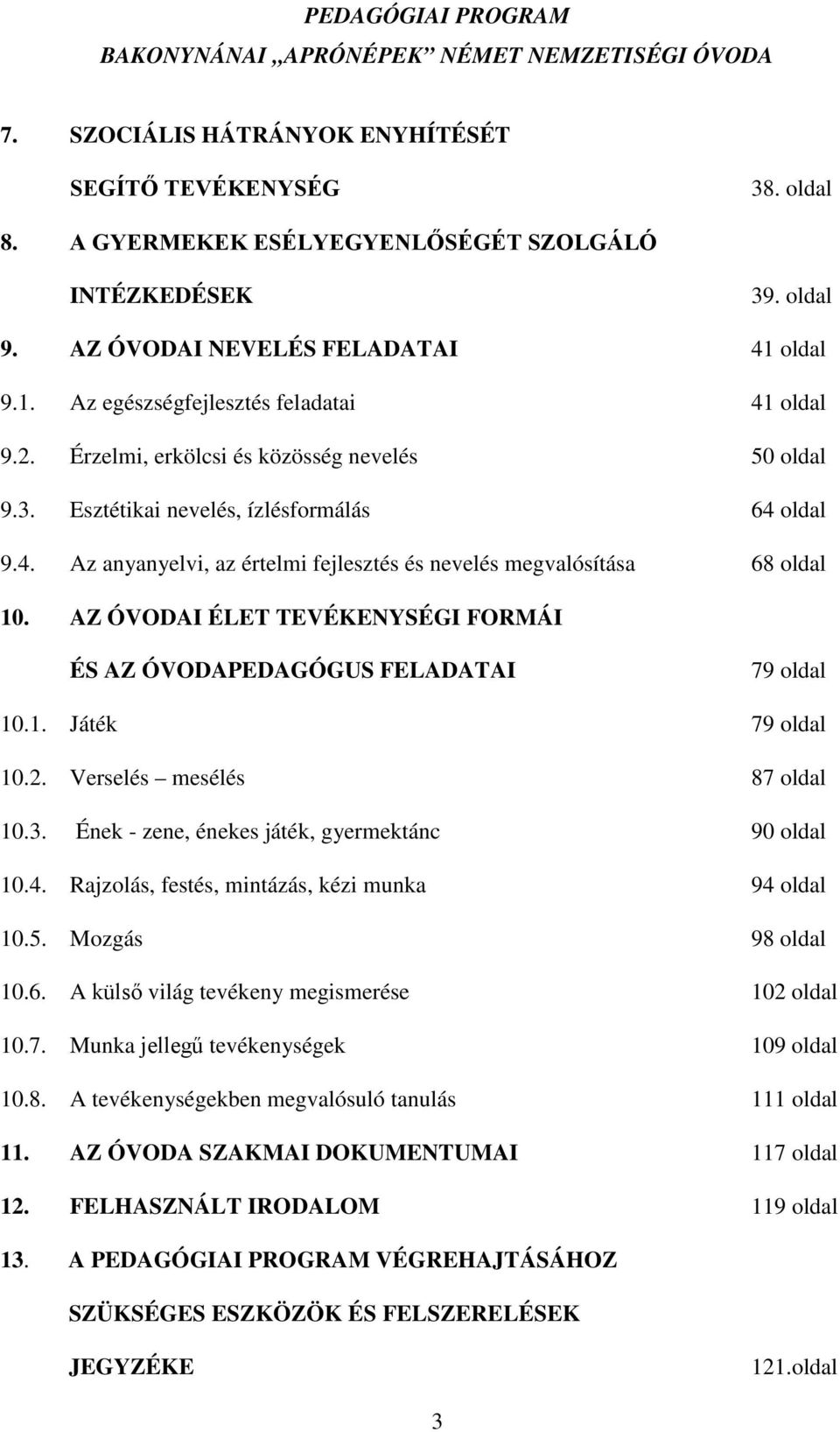 AZ ÓVODAI ÉLET TEVÉKENYSÉGI FORMÁI ÉS AZ ÓVODAPEDAGÓGUS FELADATAI 79 oldal 10.1. Játék 79 oldal 10.2. Verselés mesélés 87 oldal 10.3. Ének - zene, énekes játék, gyermektánc 90 oldal 10.4.