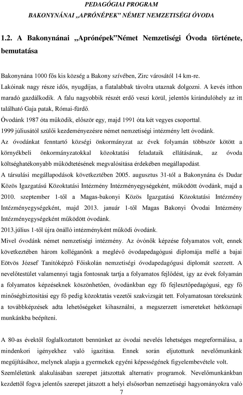 A falu nagyobbik részét erdő veszi körül, jelentős kirándulóhely az itt található Gaja patak, Római-fürdő. Óvodánk 1987 óta működik, először egy, majd 1991 óta két vegyes csoporttal.