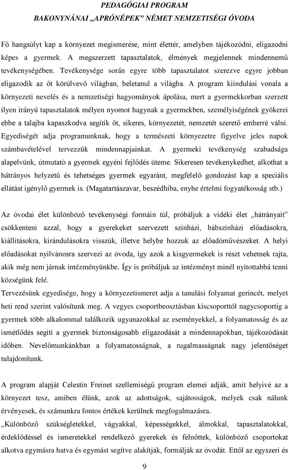 A program kiindulási vonala a környezeti nevelés és a nemzetiségi hagyományok ápolása, mert a gyermekkorban szerzett ilyen irányú tapasztalatok mélyen nyomot hagynak a gyermekben, személyiségének