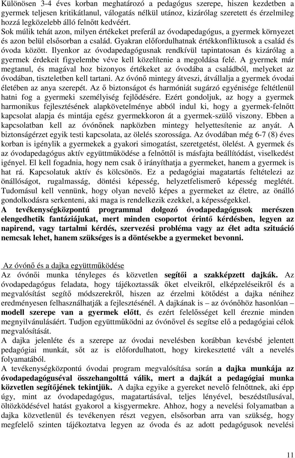 Ilyenkor az óvodapedagógusnak rendkívül tapintatosan és kizárólag a gyermek érdekeit figyelembe véve kell közelítenie a megoldása felé.