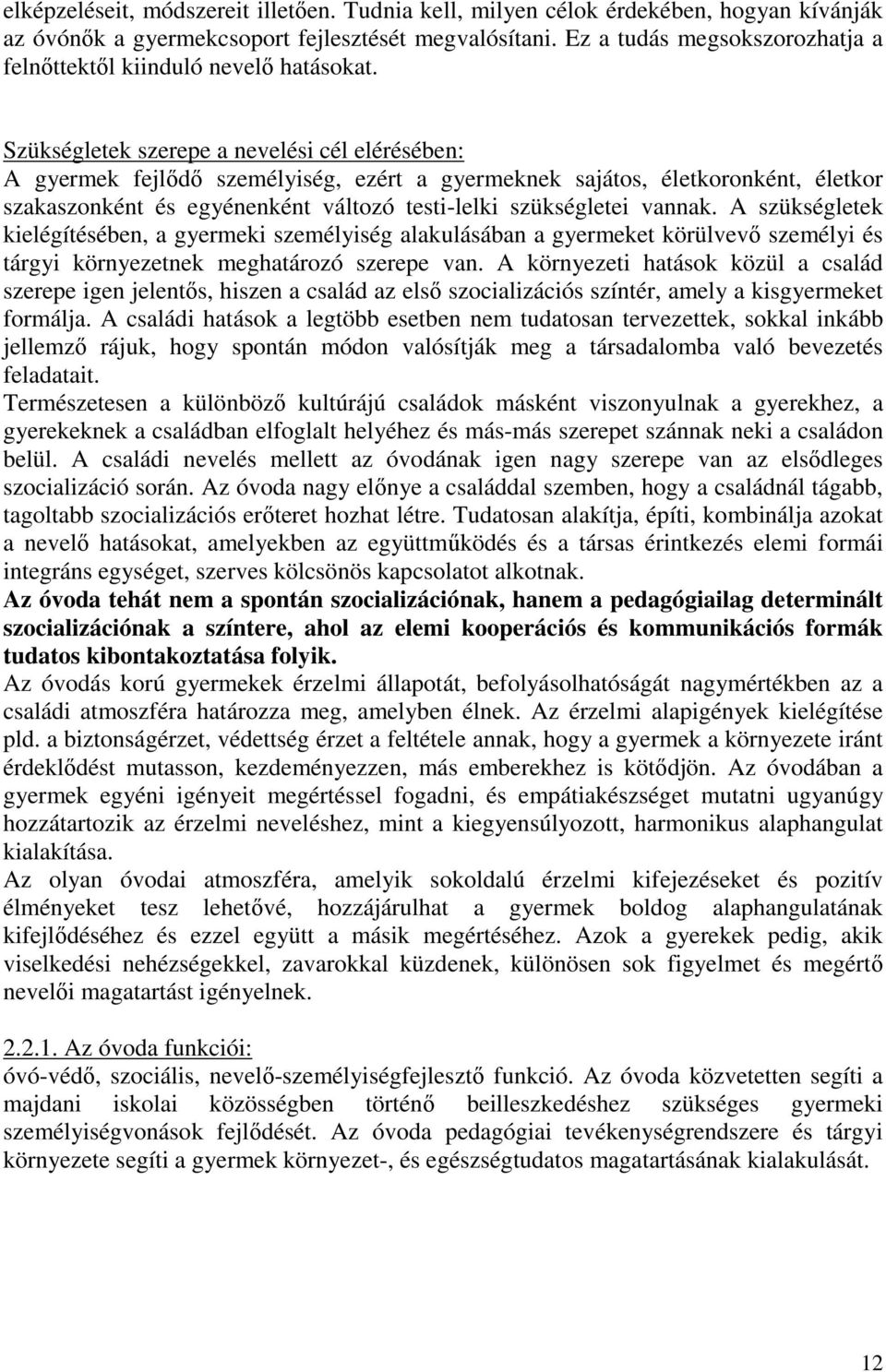 Szükségletek szerepe a nevelési cél elérésében: A gyermek fejlődő személyiség, ezért a gyermeknek sajátos, életkoronként, életkor szakaszonként és egyénenként változó testi-lelki szükségletei vannak.