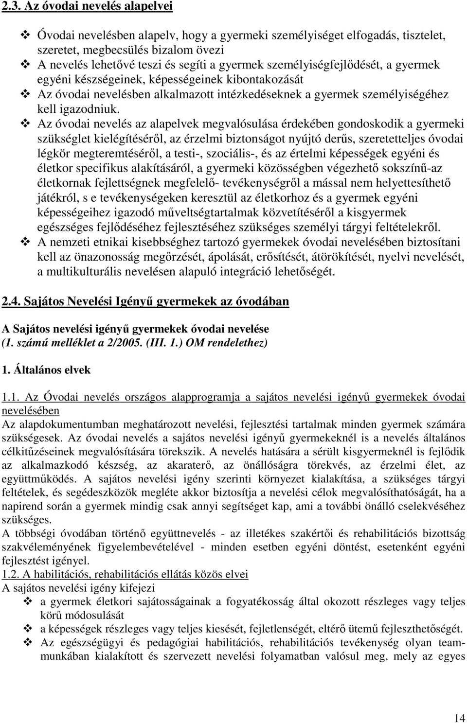 Az óvodai nevelés az alapelvek megvalósulása érdekében gondoskodik a gyermeki szükséglet kielégítéséről, az érzelmi biztonságot nyújtó derűs, szeretetteljes óvodai légkör megteremtéséről, a testi-,