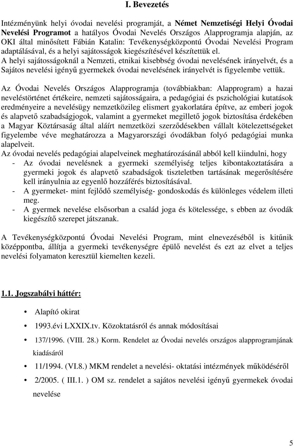 A helyi sajátosságoknál a Nemzeti, etnikai kisebbség óvodai nevelésének irányelvét, és a Sajátos nevelési igényű gyermekek óvodai nevelésének irányelvét is figyelembe vettük.