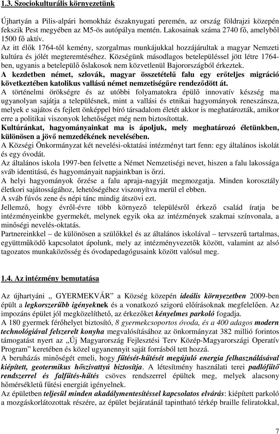 Községünk másodlagos betelepüléssel jött létre 1764- ben, ugyanis a betelepülő őslakosok nem közvetlenül Bajorországból érkeztek.