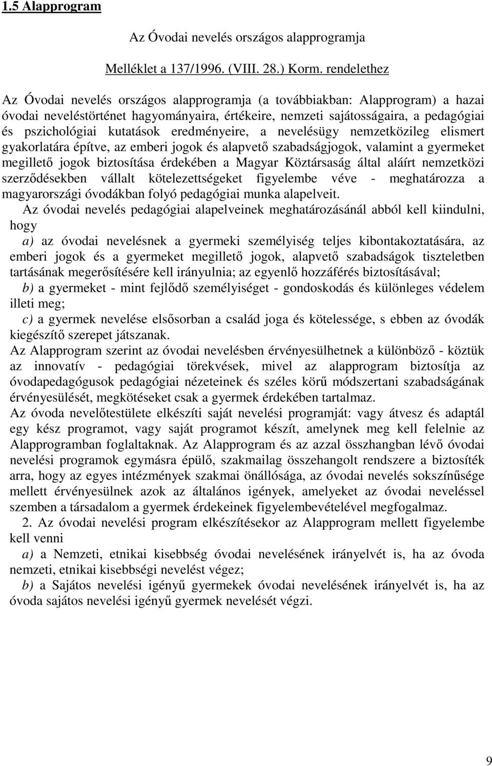 kutatások eredményeire, a nevelésügy nemzetközileg elismert gyakorlatára építve, az emberi jogok és alapvető szabadságjogok, valamint a gyermeket megillető jogok biztosítása érdekében a Magyar