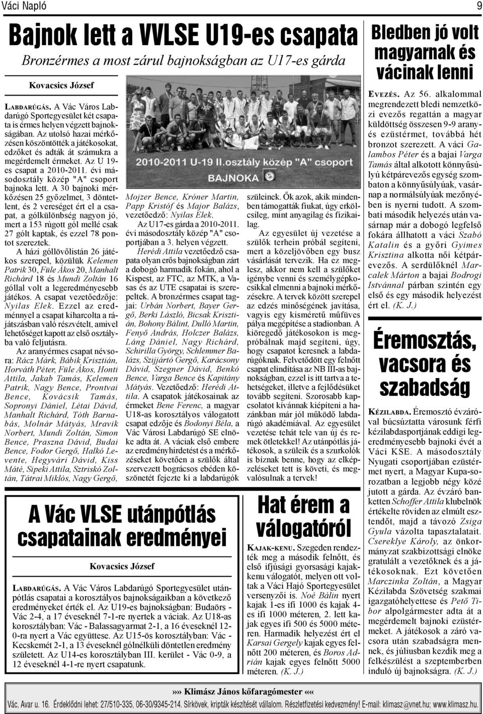 Az U 19es csapat a 2010-2011. évi másodosztály közép "A" csoport bajnoka lett.