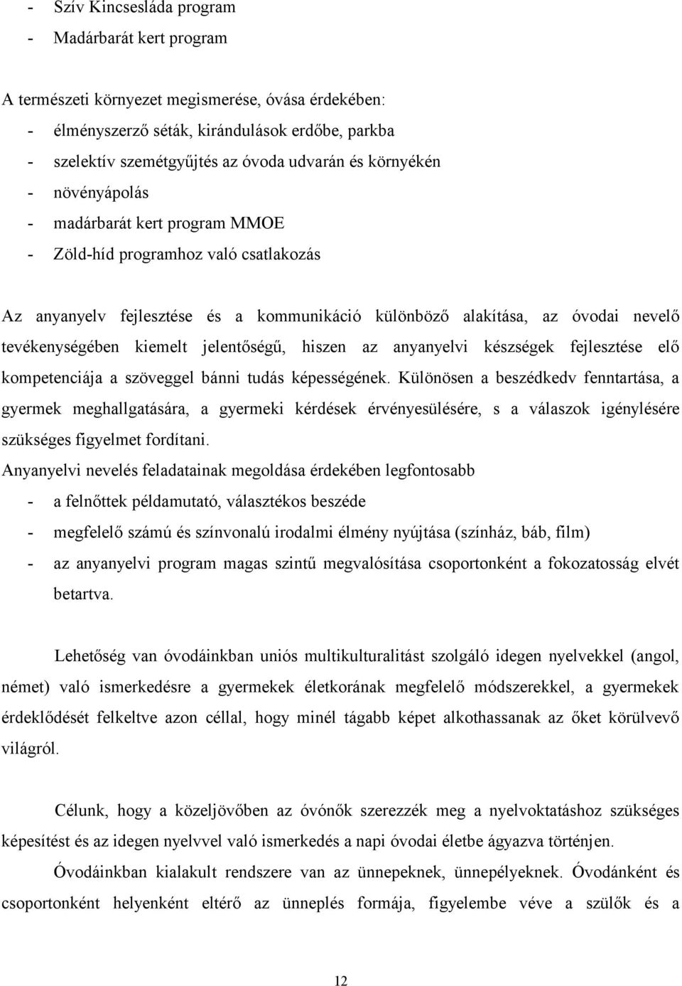 kiemelt jelentőségű, hiszen az anyanyelvi készségek fejlesztése elő kompetenciája a szöveggel bánni tudás képességének.